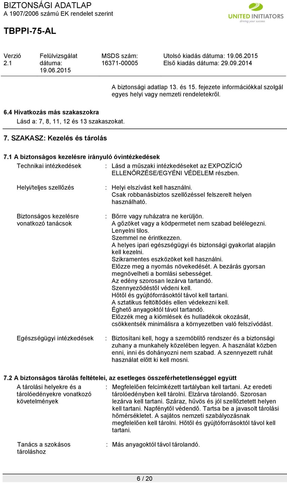 Helyi/teljes szellőzés Biztonságos kezelésre vonatkozó tanácsok Egészségügyi intézkedések : Helyi elszívást kell használni. Csak robbanásbiztos szellőzéssel felszerelt helyen használható.