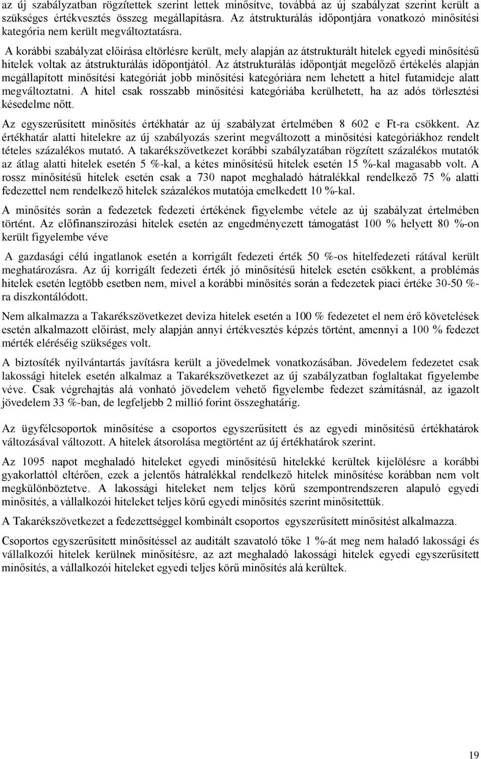 A korábbi szabályzat előírása eltörlésre került, mely alapján az átstrukturált hitelek egyedi minősítésű hitelek voltak az átstrukturálás időpontjától.