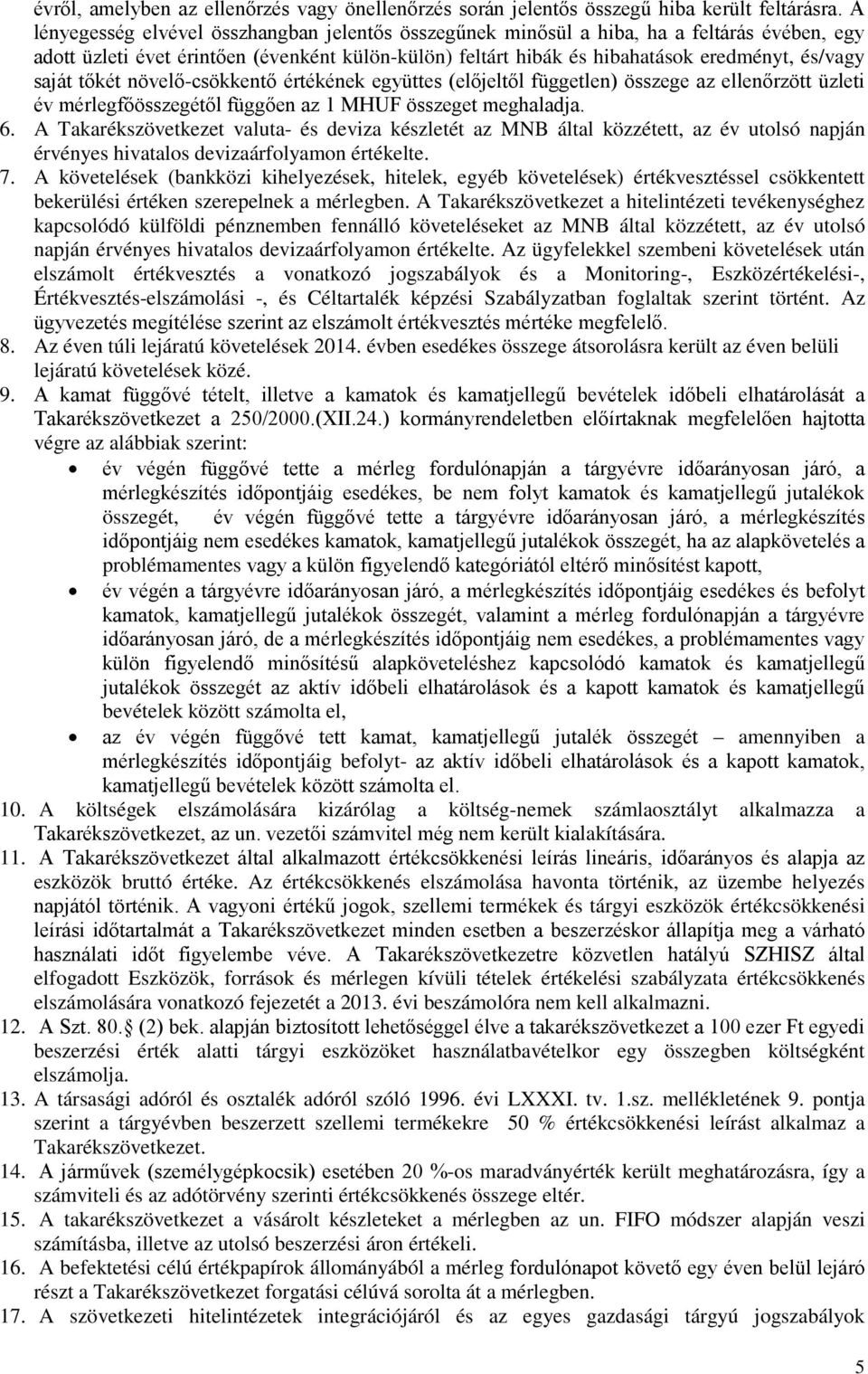 tőkét növelő-csökkentő értékének együttes (előjeltől független) összege az ellenőrzött üzleti év mérlegfőösszegétől függően az 1 MHUF összeget meghaladja. 6.