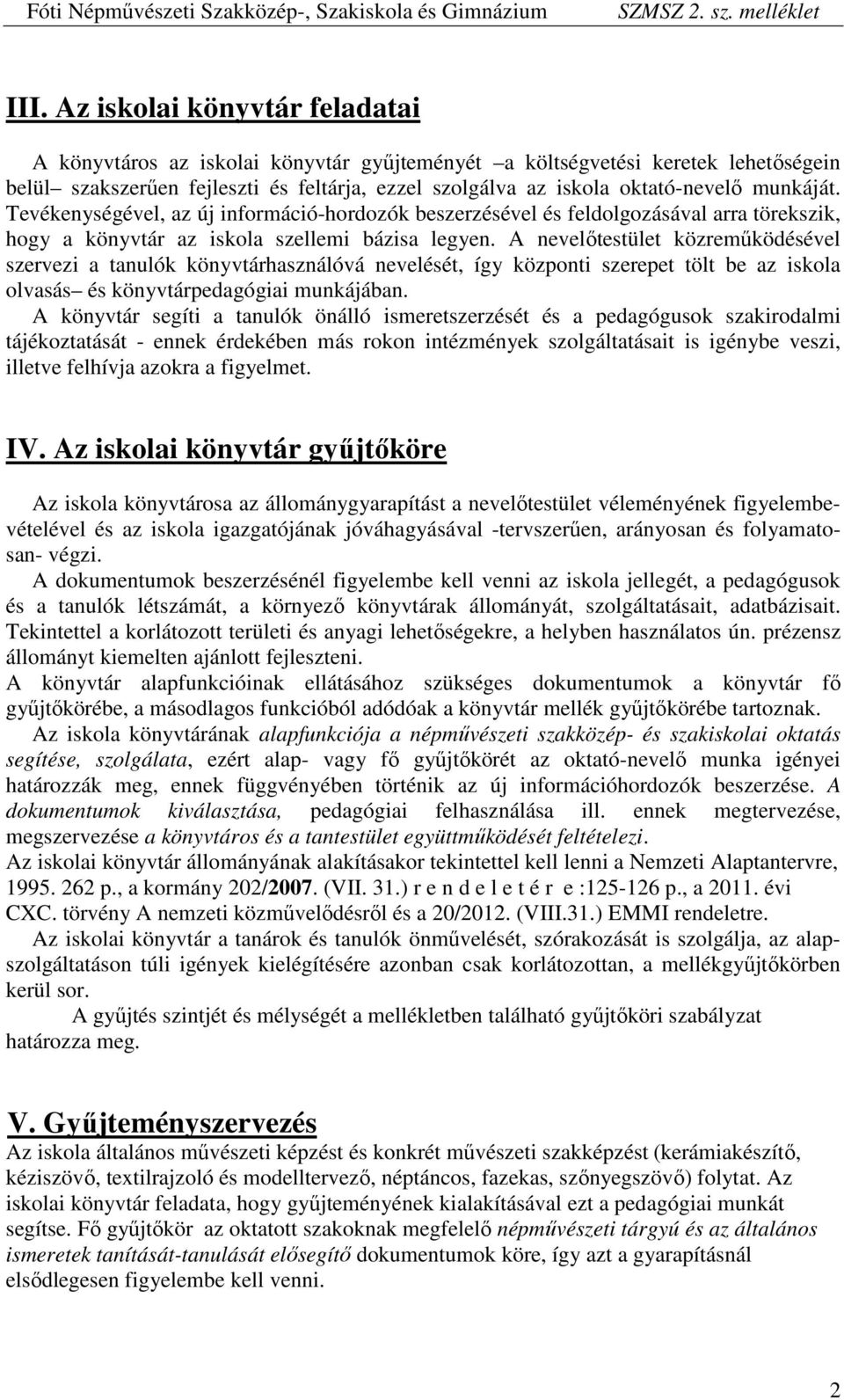 A nevelőtestület közreműködésével szervezi a tanulók könyvtárhasználóvá nevelését, így központi szerepet tölt be az iskola olvasás és könyvtárpedagógiai munkájában.