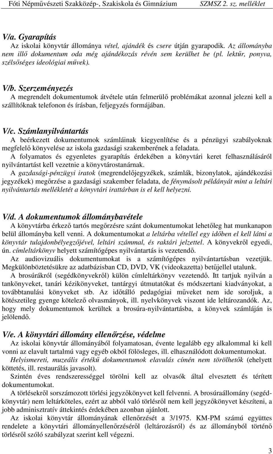 Szerzeményezés A megrendelt dokumentumok átvétele után felmerülő problémákat azonnal jelezni kell a szállítóknak telefonon és írásban, feljegyzés formájában. V/c.