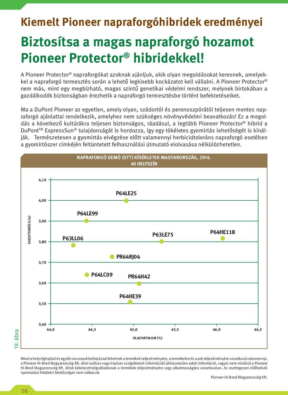 A Pioneer Protector nem más, mint egy megbízható, magas szintű genetikai védelmi rendszer, melynek birtokában a gazdálkodók biztonságban érezhetik a napraforgó termesztésbe történt befektetéseiket.