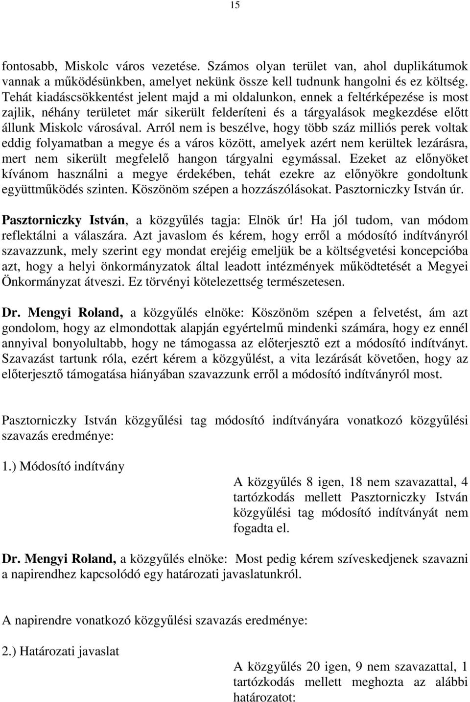 Arról nem is beszélve, hogy több száz milliós perek voltak eddig folyamatban a megye és a város között, amelyek azért nem kerültek lezárásra, mert nem sikerült megfelelő hangon tárgyalni egymással.