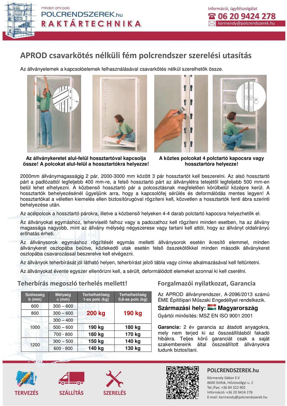 2000mm állványmagasságig 2 pár, 2000-3000 mm között 3 pár hossztartót kell beszerelni.