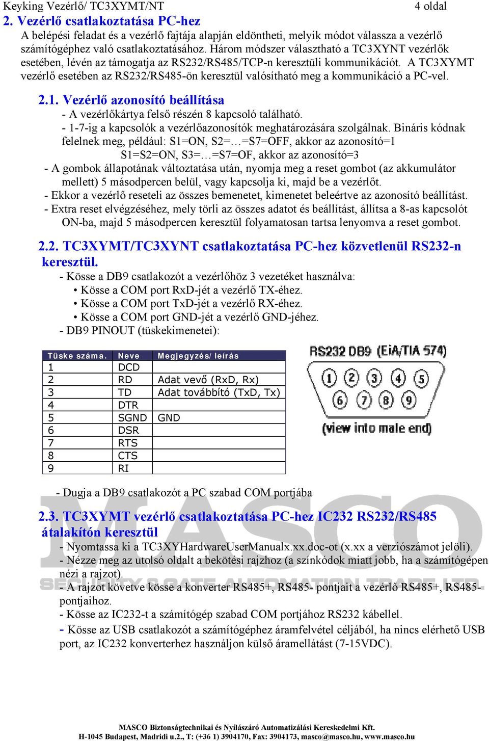 A TC3XYMT vezérlő esetében az RS232/RS485-ön keresztül valósítható meg a kommunikáció a PC-vel. 2.1. Vezérlő azonosító beállítása - A vezérlőkártya felső részén 8 kapcsoló található.