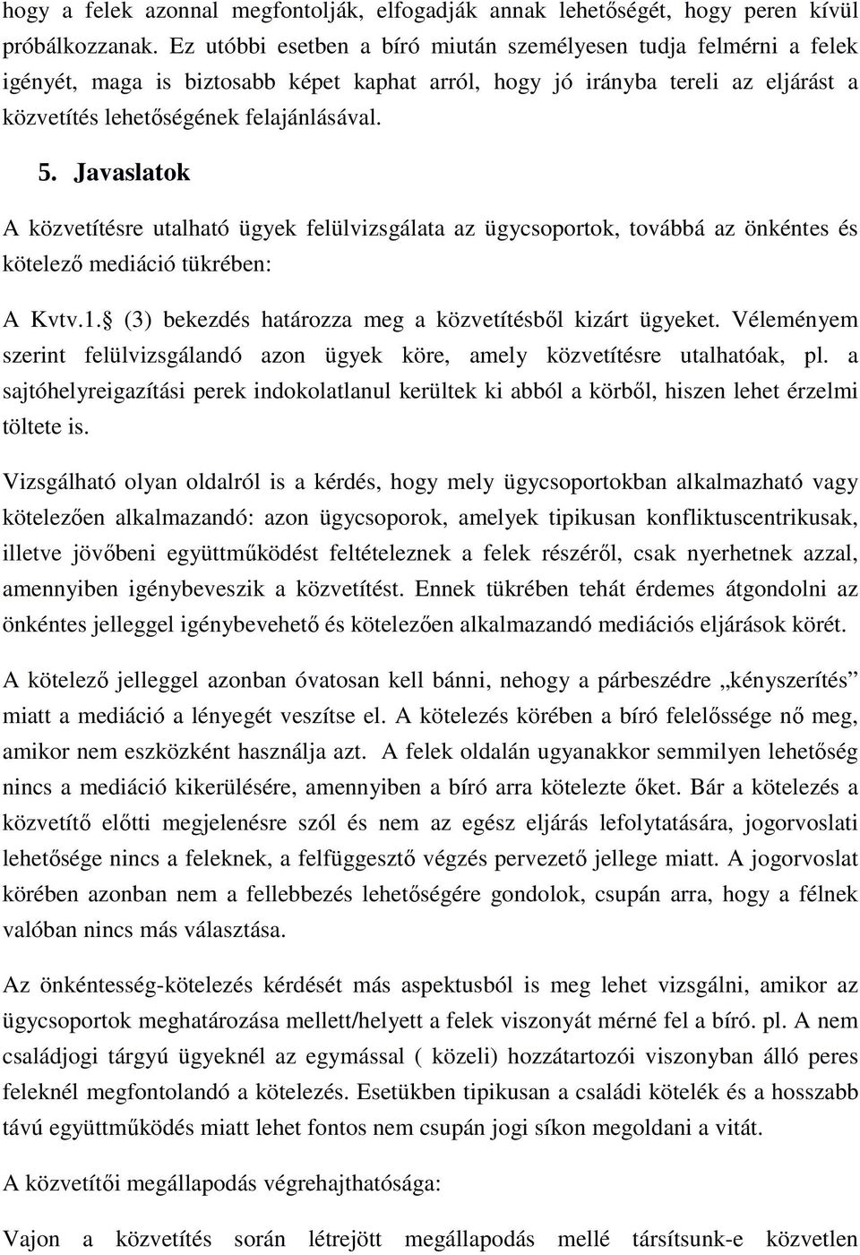 Javaslatok A közvetítésre utalható ügyek felülvizsgálata az ügycsoportok, továbbá az önkéntes és kötelezı mediáció tükrében: A Kvtv.1. (3) bekezdés határozza meg a közvetítésbıl kizárt ügyeket.