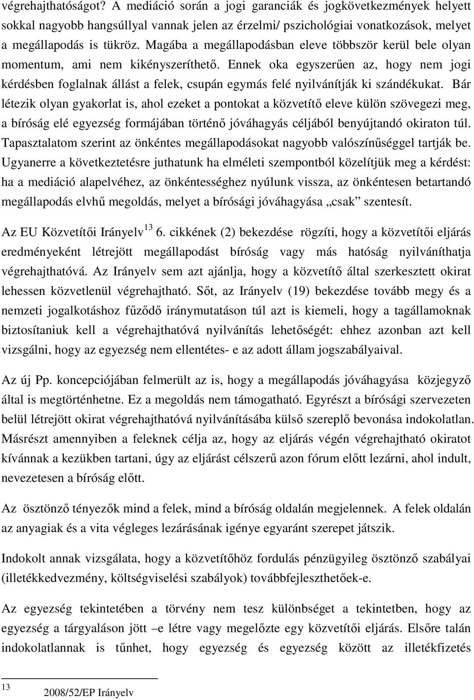 Ennek oka egyszerően az, hogy nem jogi kérdésben foglalnak állást a felek, csupán egymás felé nyilvánítják ki szándékukat.