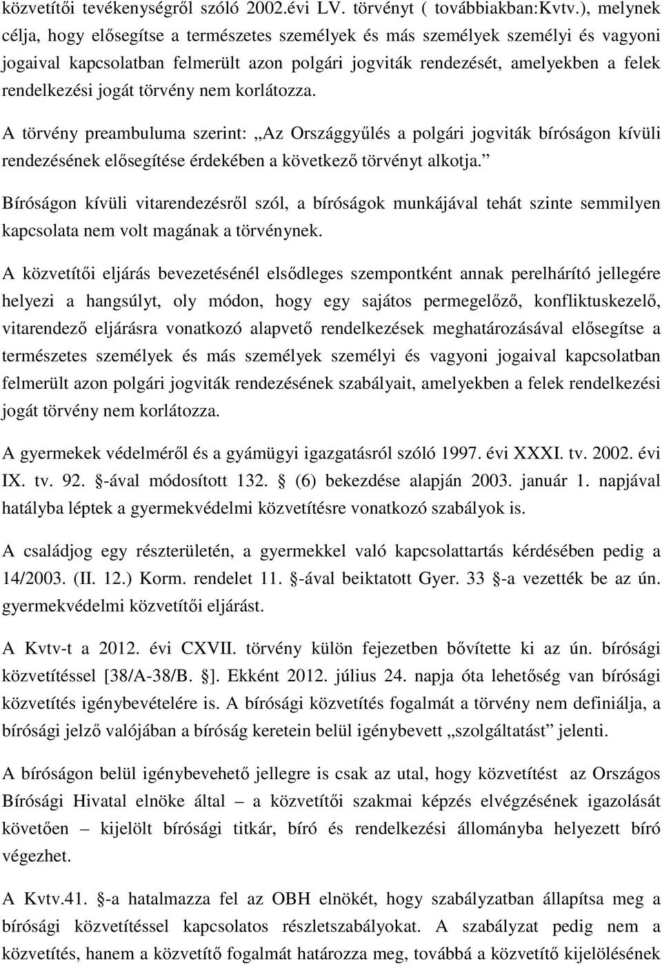 törvény nem korlátozza. A törvény preambuluma szerint: Az Országgyőlés a polgári jogviták bíróságon kívüli rendezésének elısegítése érdekében a következı törvényt alkotja.