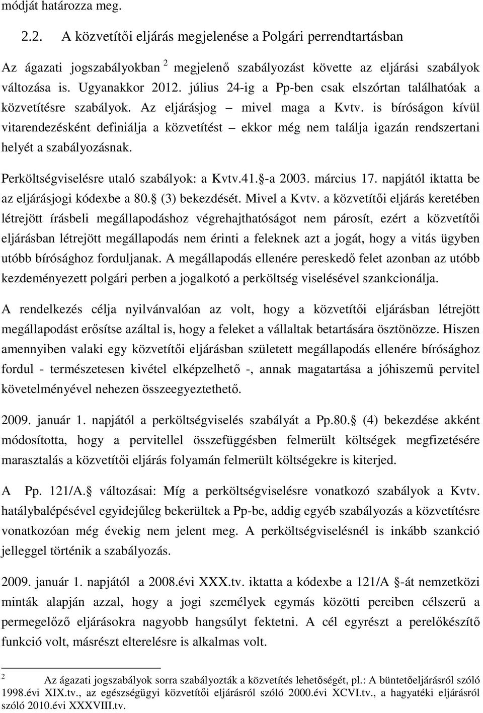 is bíróságon kívül vitarendezésként definiálja a közvetítést ekkor még nem találja igazán rendszertani helyét a szabályozásnak. Perköltségviselésre utaló szabályok: a Kvtv.41. -a 2003. március 17.