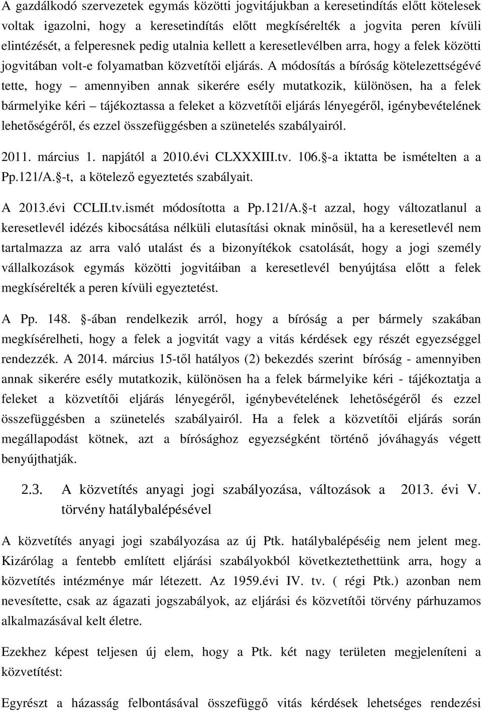 A módosítás a bíróság kötelezettségévé tette, hogy amennyiben annak sikerére esély mutatkozik, különösen, ha a felek bármelyike kéri tájékoztassa a feleket a közvetítıi eljárás lényegérıl,