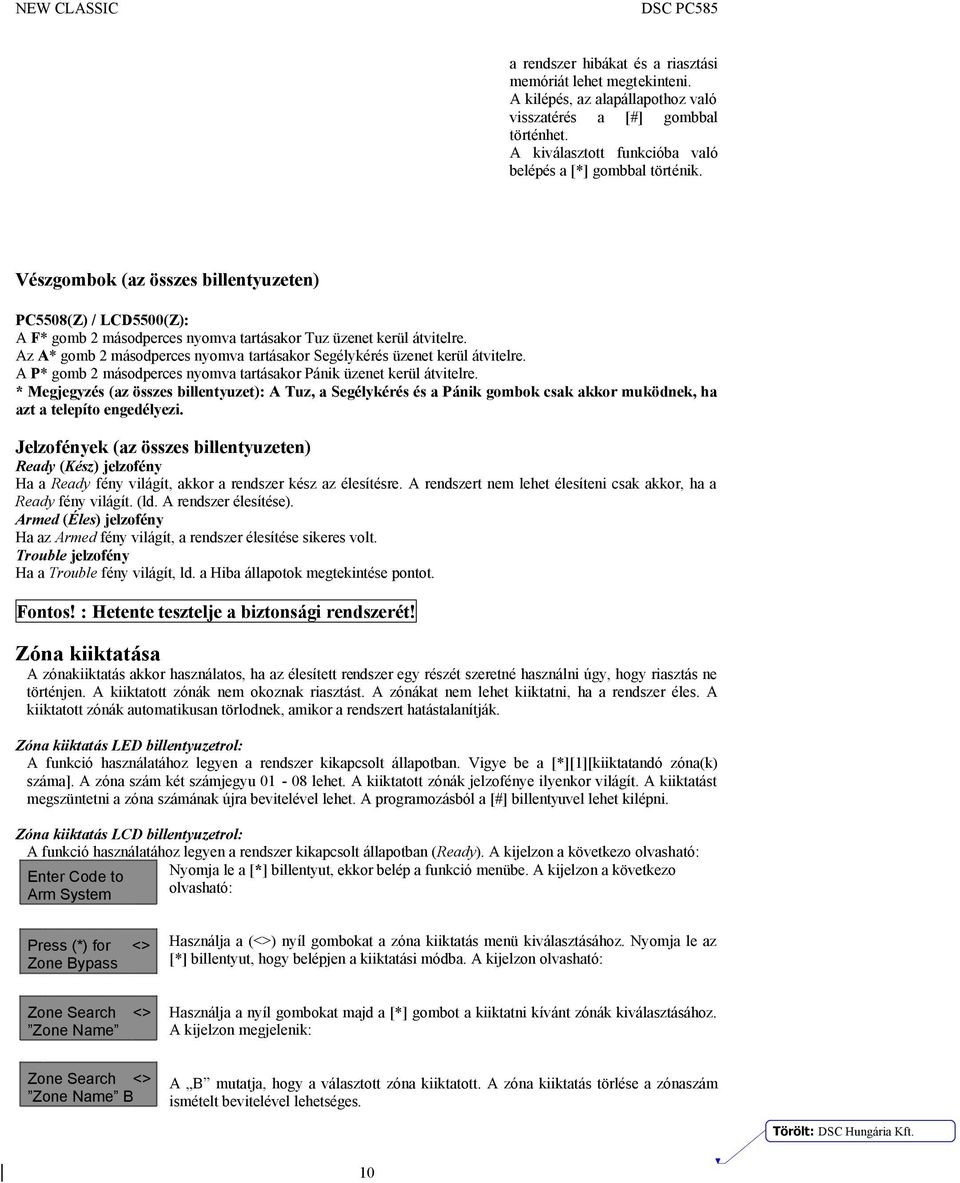 Az A* gomb 2 másodperces nyomva tartásakor Segélykérés üzenet kerül átvitelre. A P* gomb 2 másodperces nyomva tartásakor Pánik üzenet kerül átvitelre.