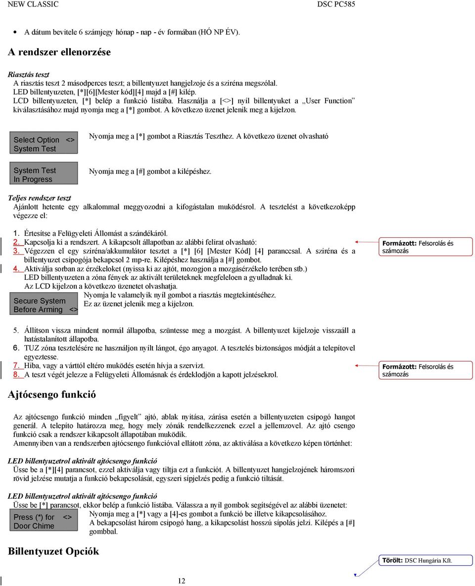 Használja a [<>] nyíl billentyuket a User Function kiválasztásához majd nyomja meg a [*] gombot. A következo üzenet jelenik meg a kijelzon.