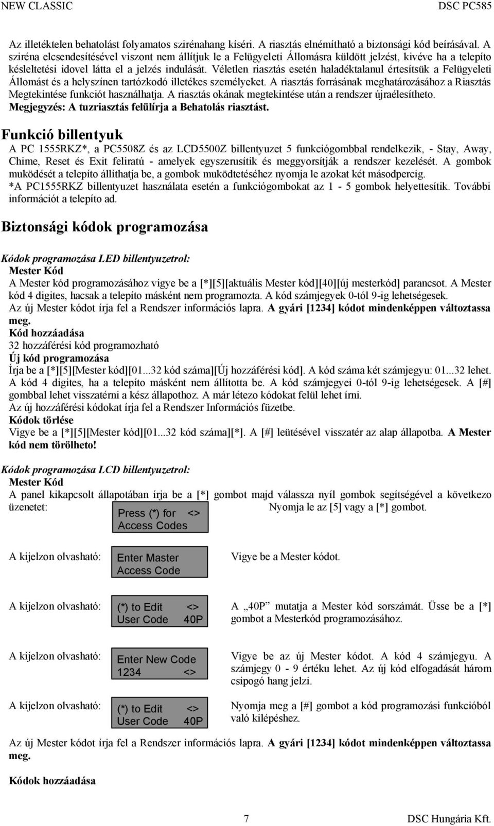 Véletlen riasztás esetén haladéktalanul értesítsük a Felügyeleti Állomást és a helyszínen tartózkodó illetékes személyeket.