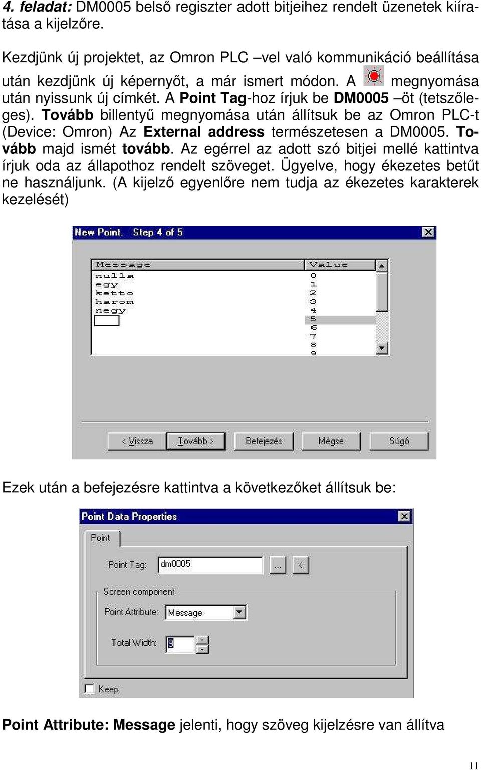 A Point Tag-hoz írjuk be DM0005 öt (tetszıleges). Tovább billentyő megnyomása után állítsuk be az Omron PLC-t (Device: Omron) Az External address természetesen a DM0005.