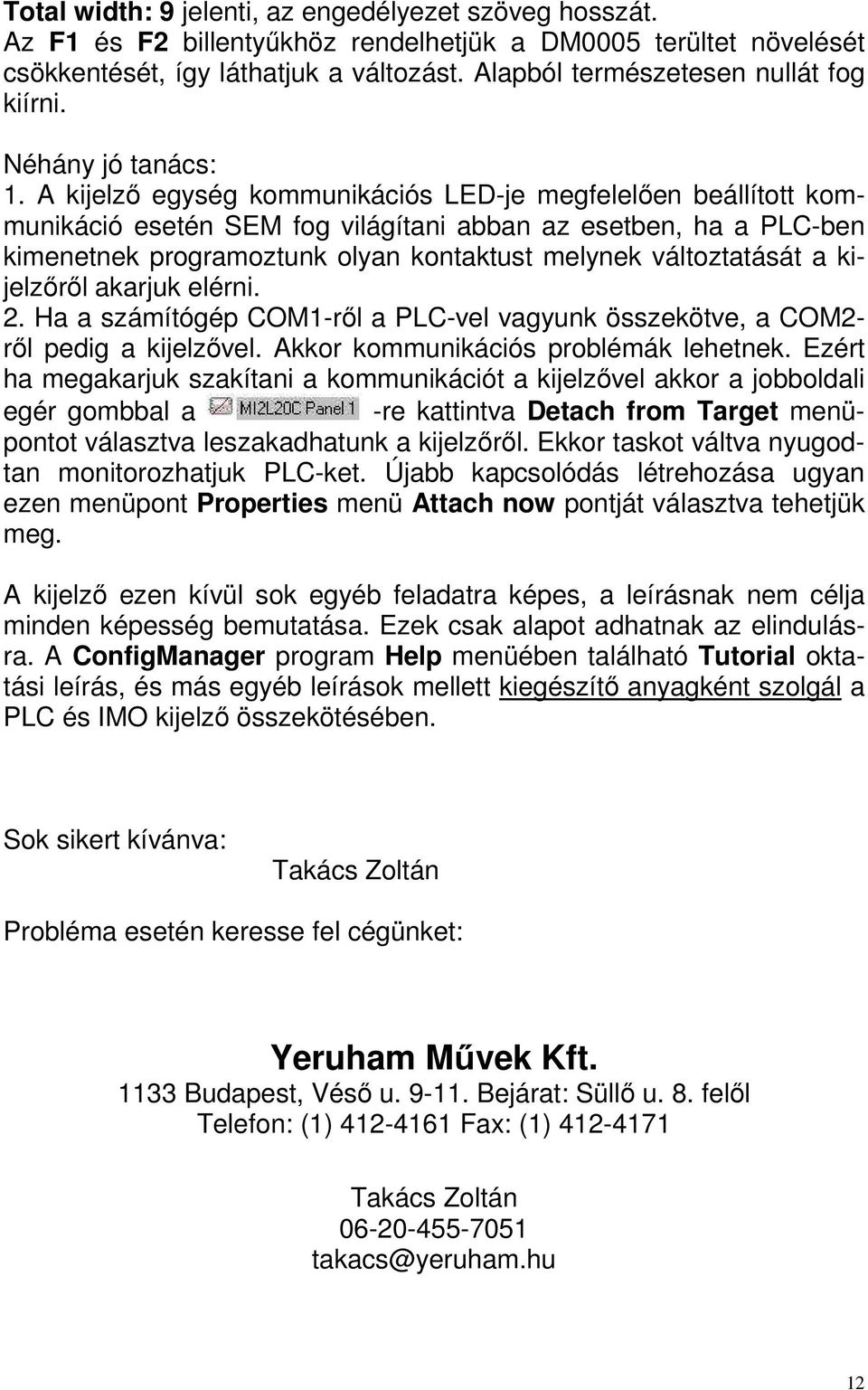 A kijelzı egység kommunikációs LED-je megfelelıen beállított kommunikáció esetén SEM fog világítani abban az esetben, ha a PLC-ben kimenetnek programoztunk olyan kontaktust melynek változtatását a