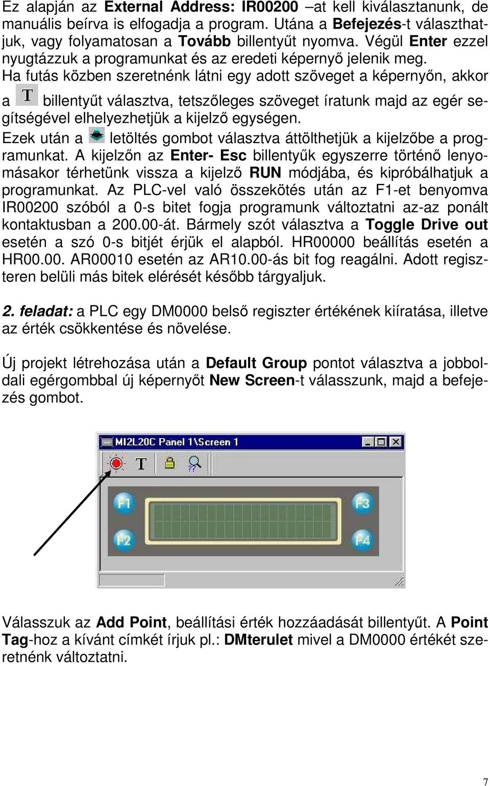 Ha futás közben szeretnénk látni egy adott szöveget a képernyın, akkor a billentyőt választva, tetszıleges szöveget íratunk majd az egér segítségével elhelyezhetjük a kijelzı egységen.