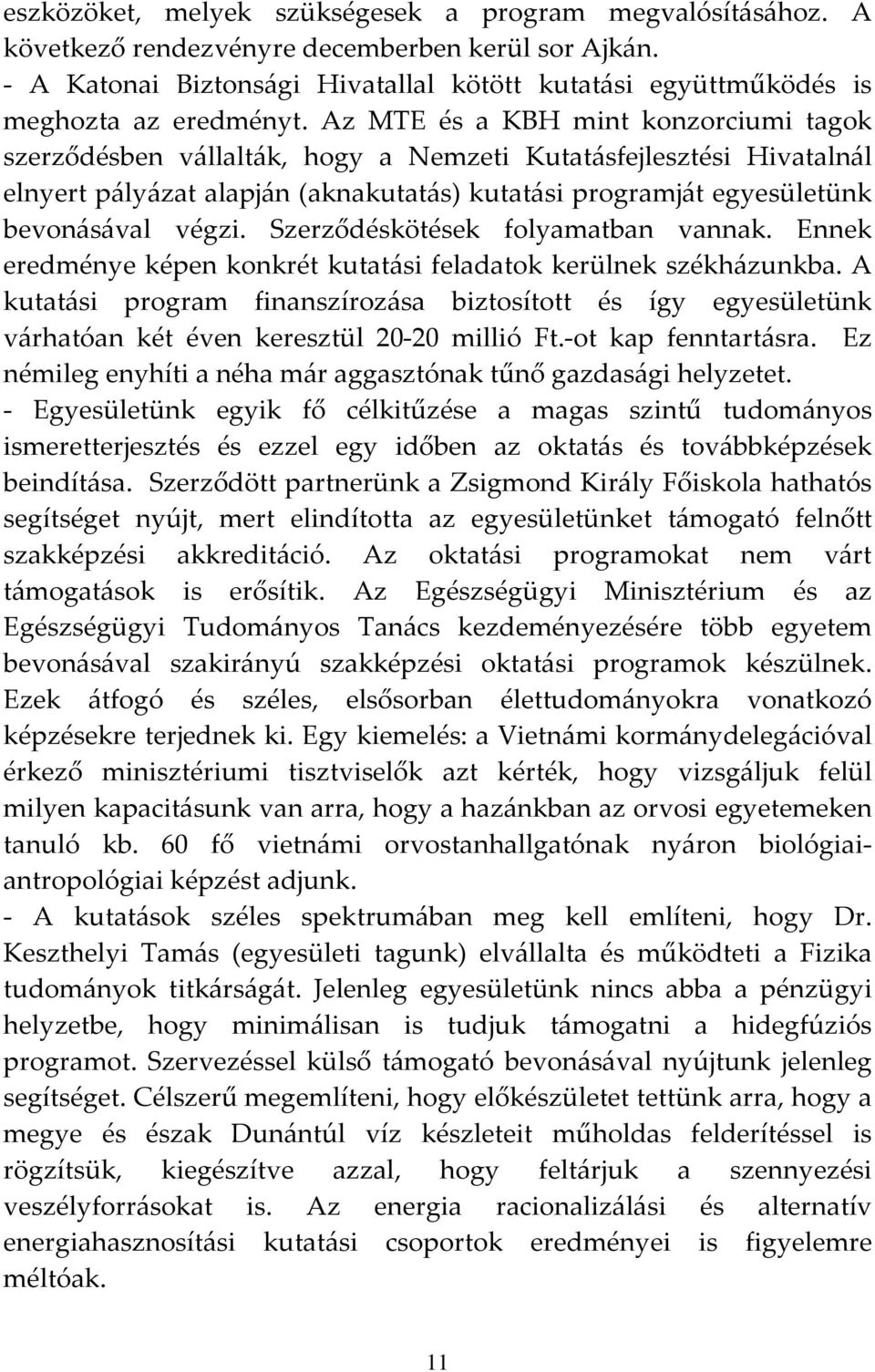 Az MTE és a KBH mint konzorciumi tagok szerződésben vállalták, hogy a Nemzeti Kutatásfejlesztési Hivatalnál elnyert pályázat alapján (aknakutatás) kutatási programját egyesületünk bevonásával végzi.