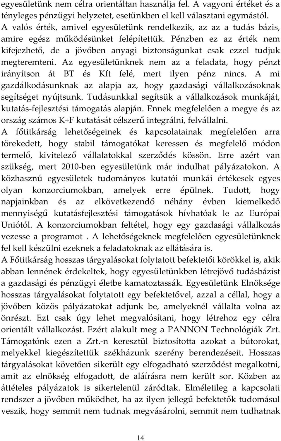 Pénzben ez az érték nem kifejezhető, de a jövőben anyagi biztonságunkat csak ezzel tudjuk megteremteni.