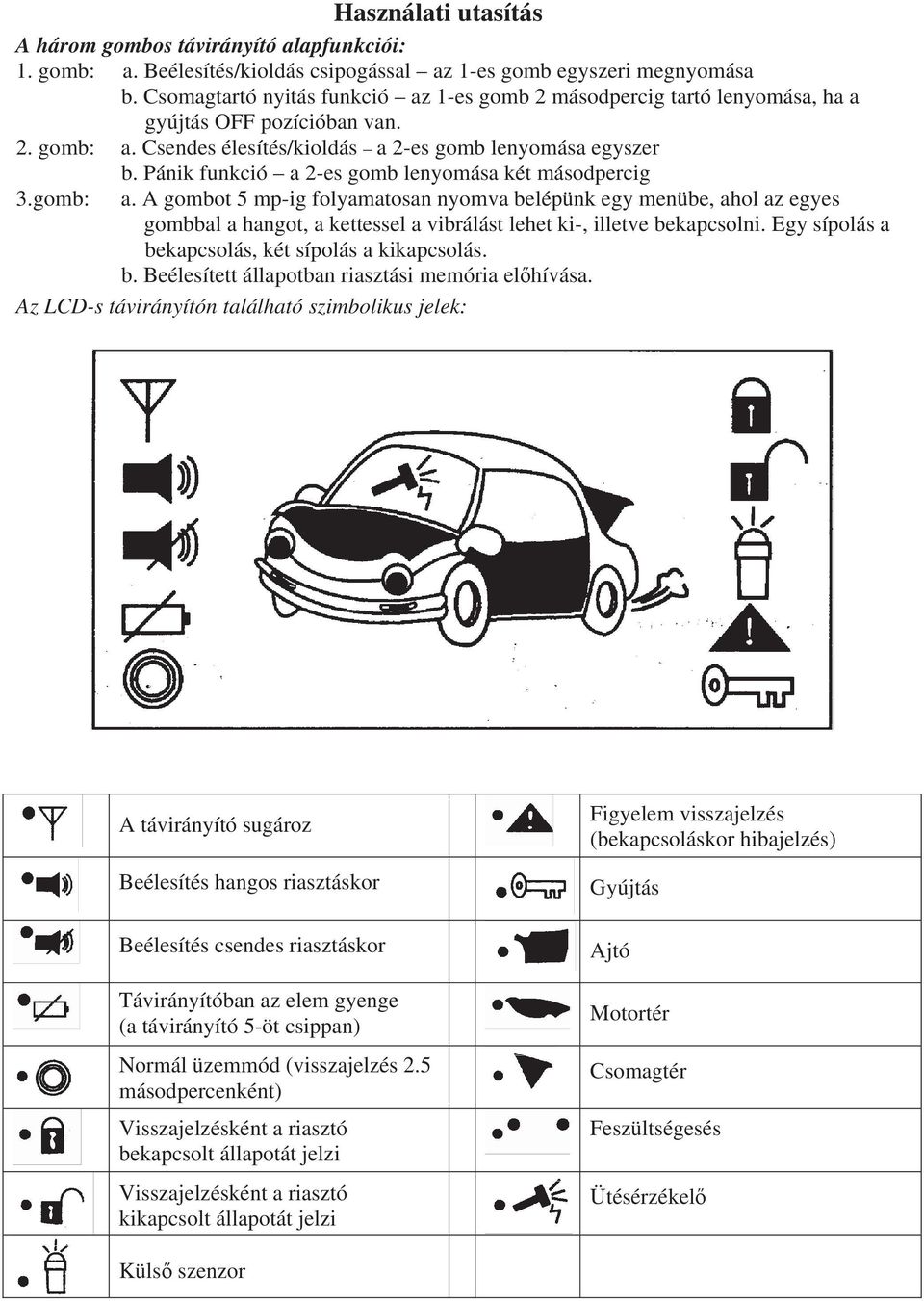 Pánik funkció a 2-es gomb lenyomása két másodpercig 3.gomb: a.