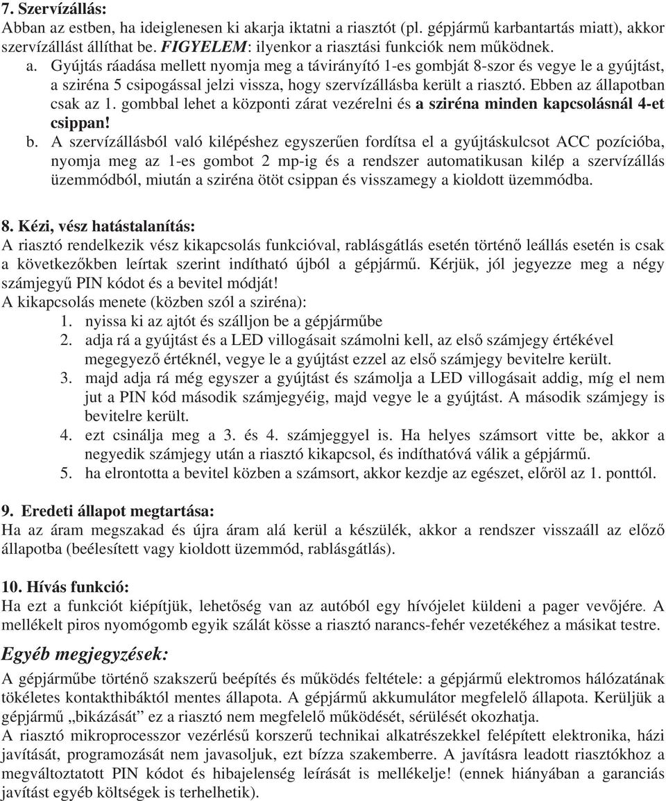 Ebben az állapotban csak az 1. gombbal lehet a központi zárat vezérelni és a sziréna minden kapcsolásnál 4-et csippan! b.