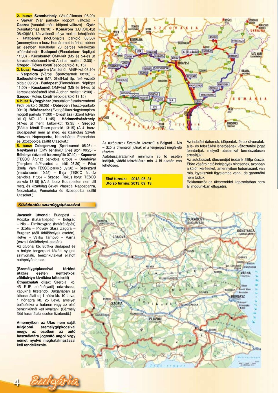 Népliget 11:00) - Kecskemét OMV-kút (M5 és 54-es út kereszteződésénél lévő Auchan mellett 12:00) - Szeged (Rókus körútitesco-parkoló 13:15) 3.