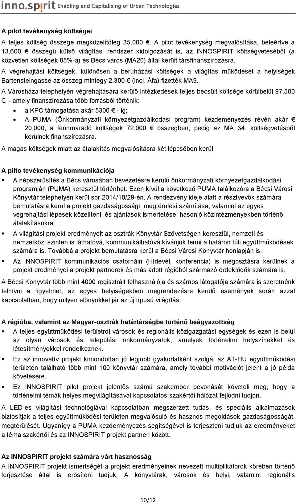 A végrehajtási költségek, különösen a beruházási költségek a világítás működését a helyiségek Bartensteingasse az összeg mintegy 2.300 (incl. Áfa) fizették MA9.