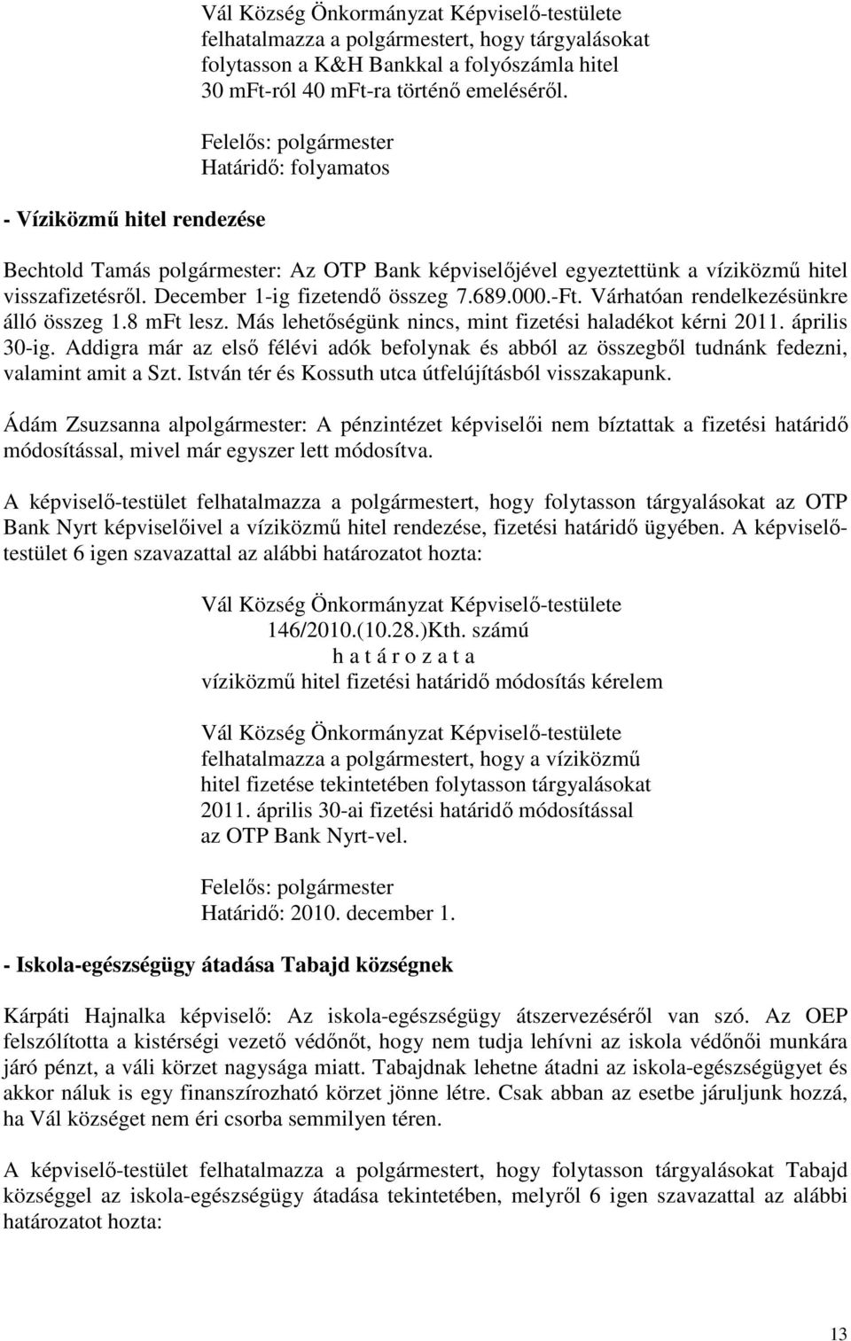 Várhatóan rendelkezésünkre álló összeg 1.8 mft lesz. Más lehetőségünk nincs, mint fizetési haladékot kérni 2011. április 30-ig.