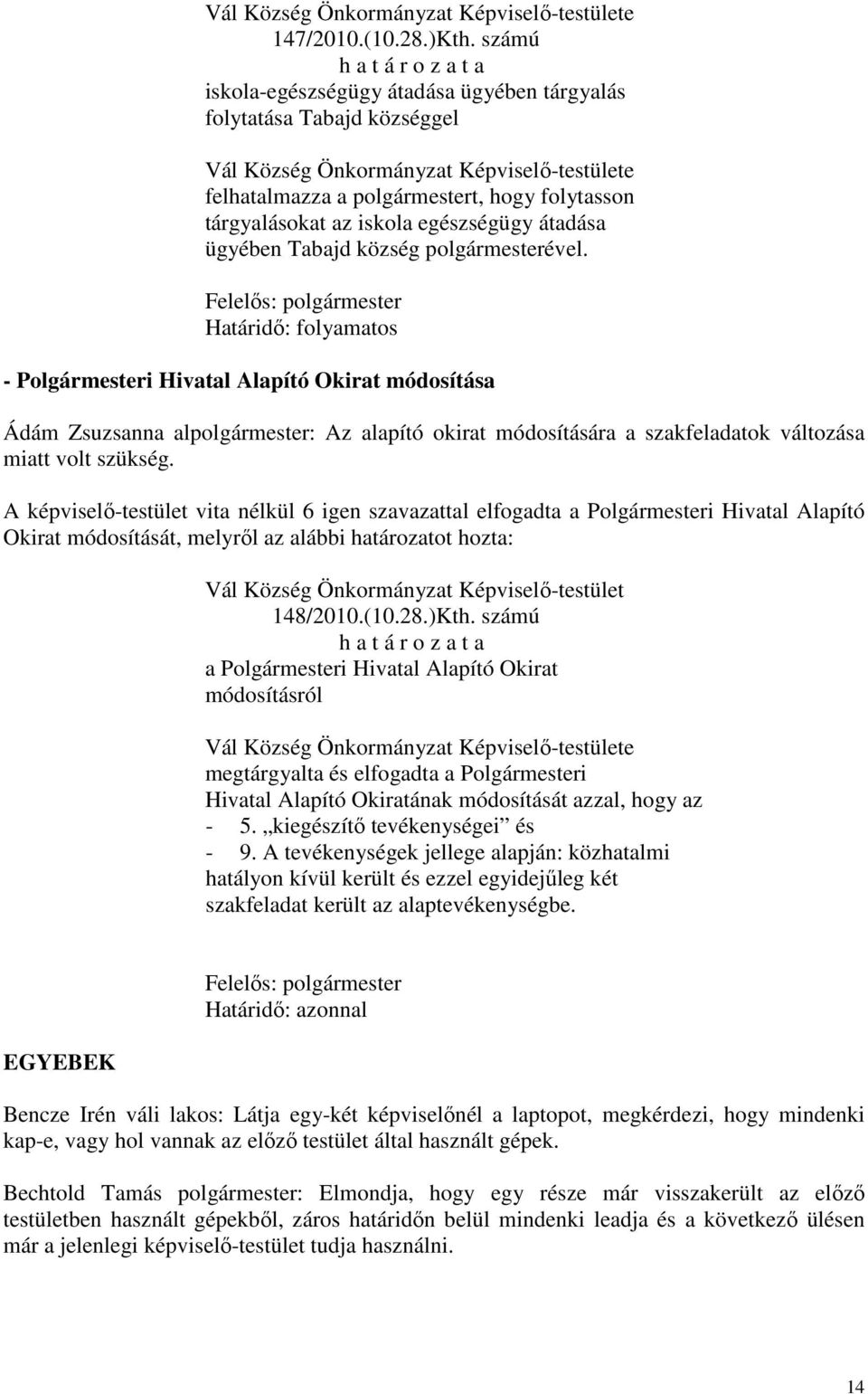 polgármesterével. Határidő: folyamatos - Polgármesteri Hivatal Alapító Okirat módosítása Ádám Zsuzsanna alpolgármester: Az alapító okirat módosítására a szakfeladatok változása miatt volt szükség.