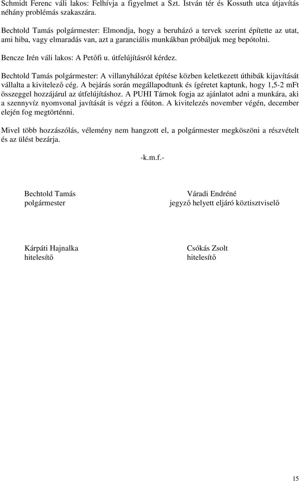 Bencze Irén váli lakos: A Petőfi u. útfelújításról kérdez. Bechtold Tamás polgármester: A villanyhálózat építése közben keletkezett úthibák kijavítását vállalta a kivitelező cég.