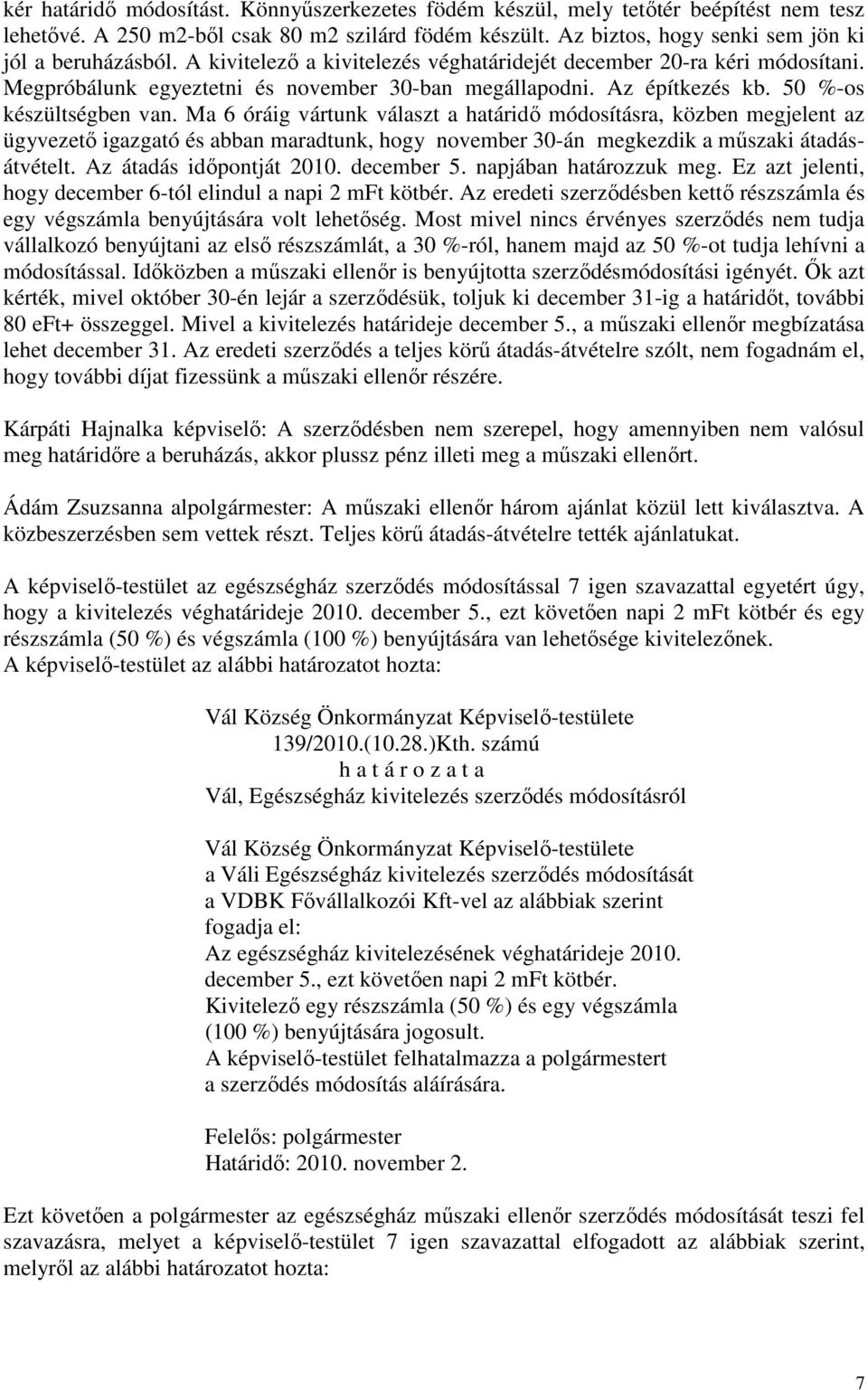 Ma 6 óráig vártunk választ a határidő módosításra, közben megjelent az ügyvezető igazgató és abban maradtunk, hogy november 30-án megkezdik a műszaki átadásátvételt. Az átadás időpontját 2010.