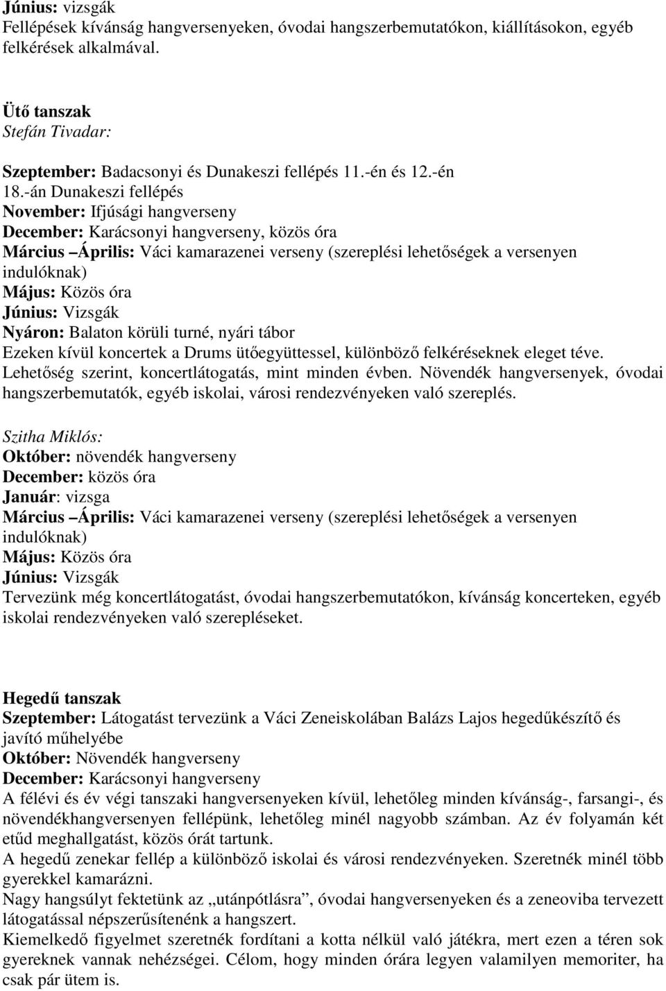 -án Dunakeszi fellépés November: Ifjúsági hangverseny December: Karácsonyi hangverseny, közös óra Március Április: Váci kamarazenei verseny (szereplési lehetıségek a versenyen indulóknak) Május: