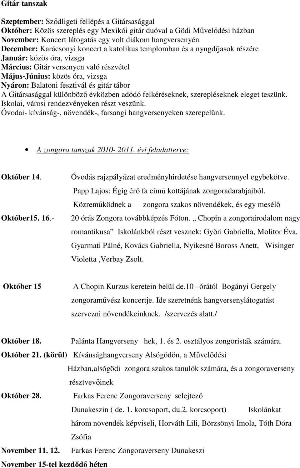 fesztivál és gitár tábor A Gitársasággal különbözı évközben adódó felkéréseknek, szerepléseknek eleget teszünk. Iskolai, városi rendezvényeken részt veszünk.