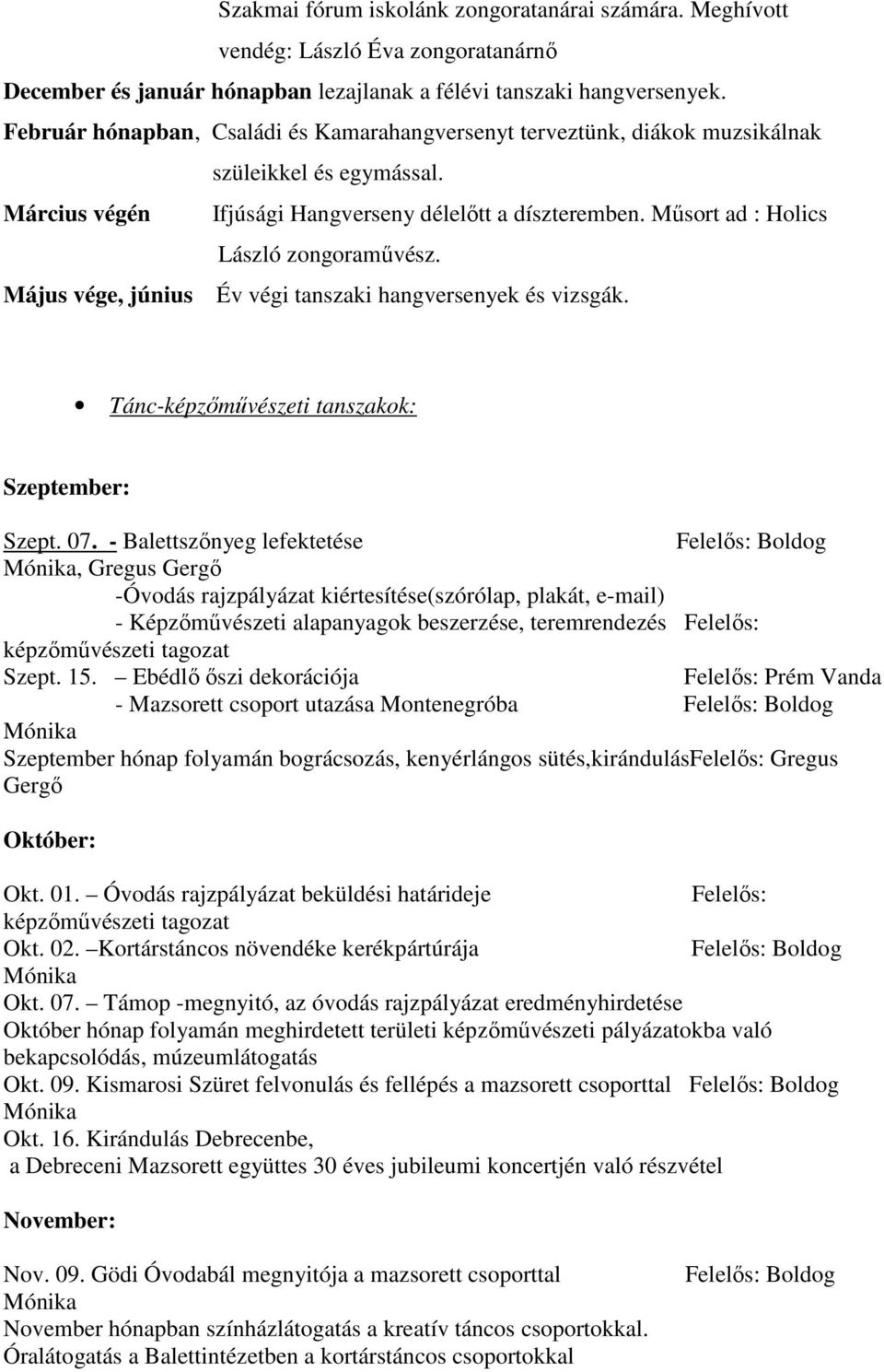 Mősort ad : Holics László zongoramővész. Május vége, június Év végi tanszaki hangversenyek és vizsgák. Tánc-képzımővészeti tanszakok: Szeptember: Szept. 07.