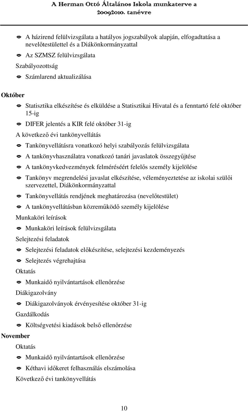 szabályozás felülvizsgálata A tankönyvhasználatra vonatkozó tanári javaslatok összegyűjtése A tankönyvkedvezmények felméréséért felelős személy kijelölése Tankönyv megrendelési javaslat elkészítése,