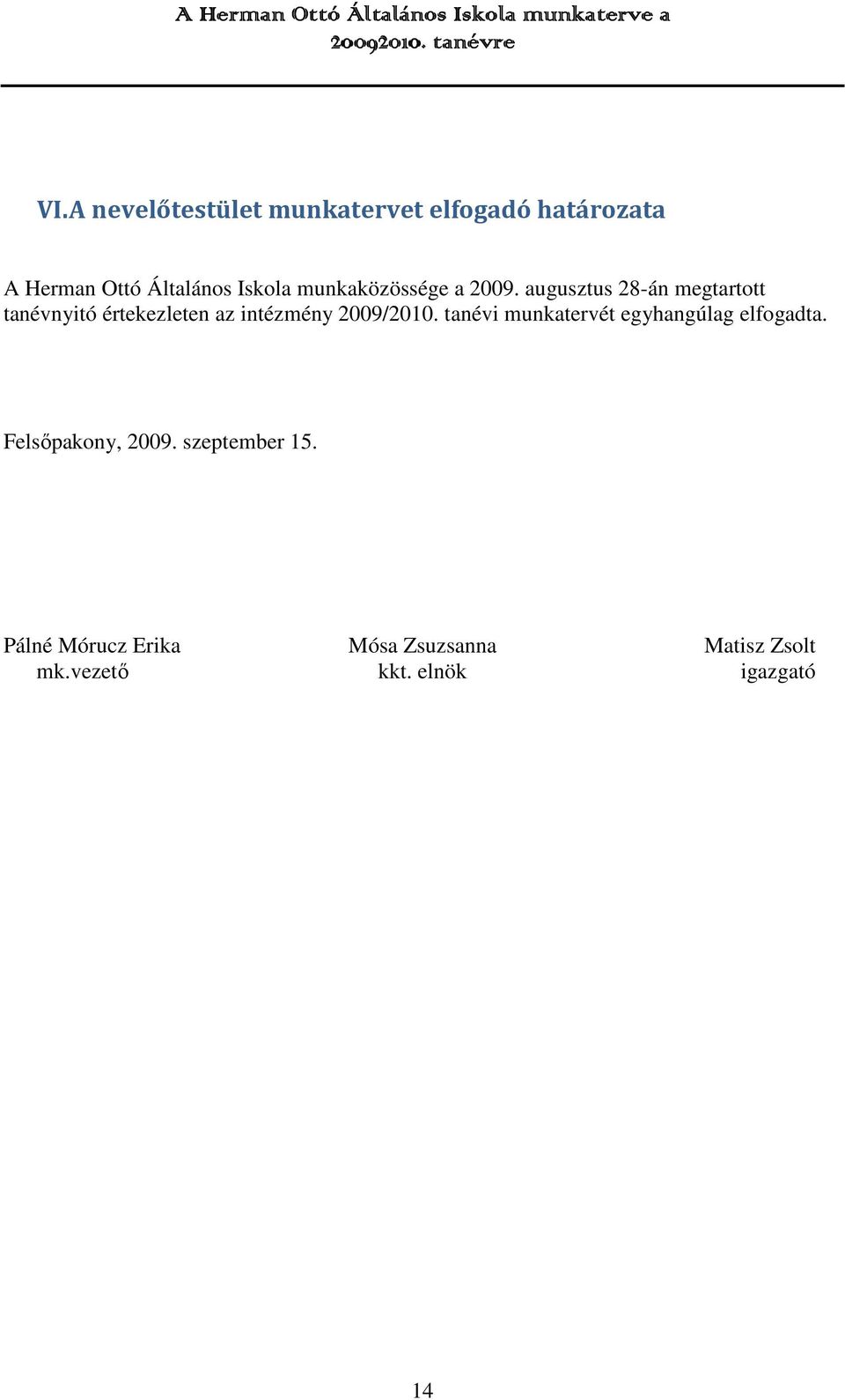 augusztus 28-án megtartott tanévnyitó értekezleten az intézmény 2009/.