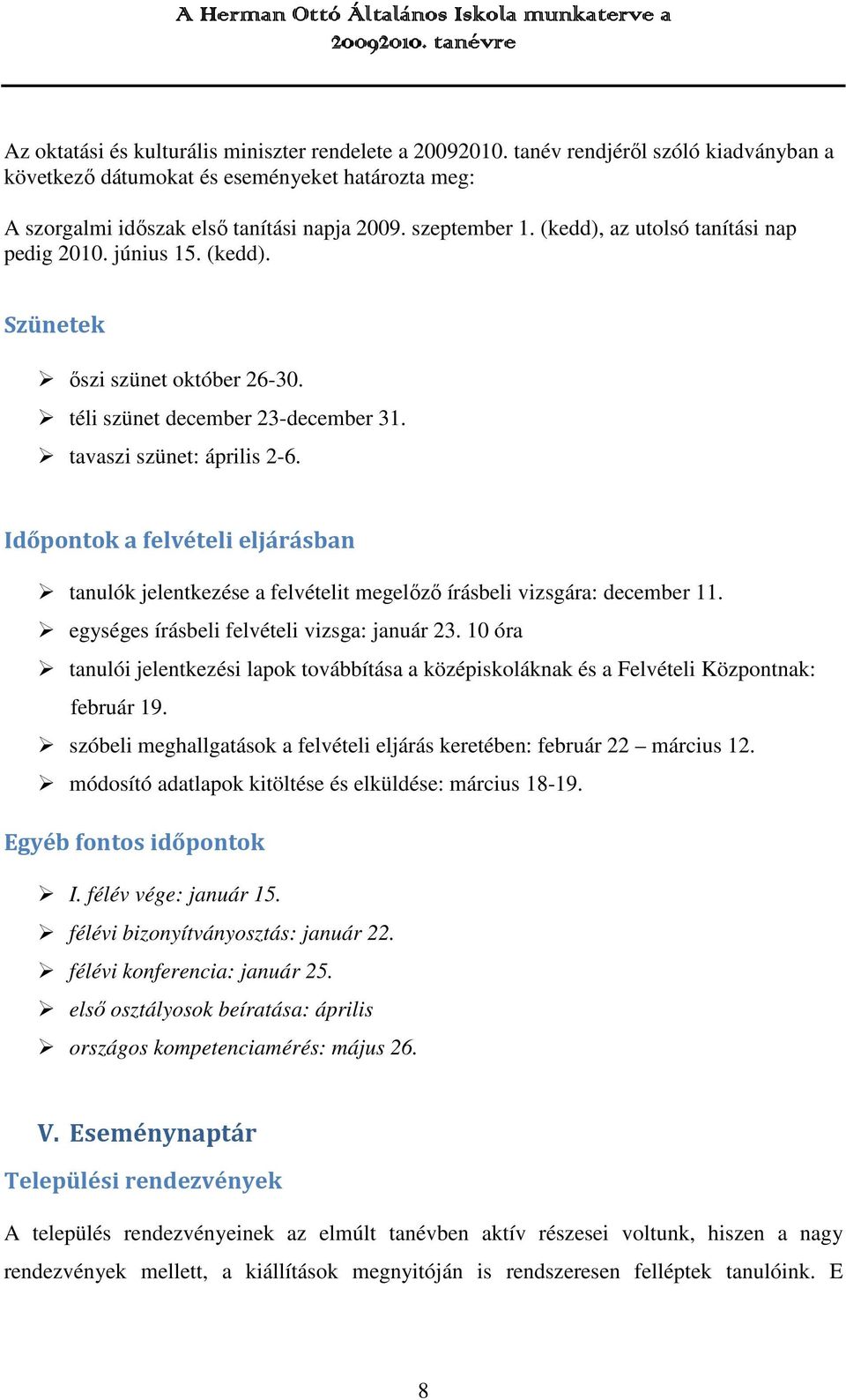 Időpontok a felvételi eljárásban tanulók jelentkezése a felvételit megelőző írásbeli vizsgára: december 11. egységes írásbeli felvételi vizsga: január 23.