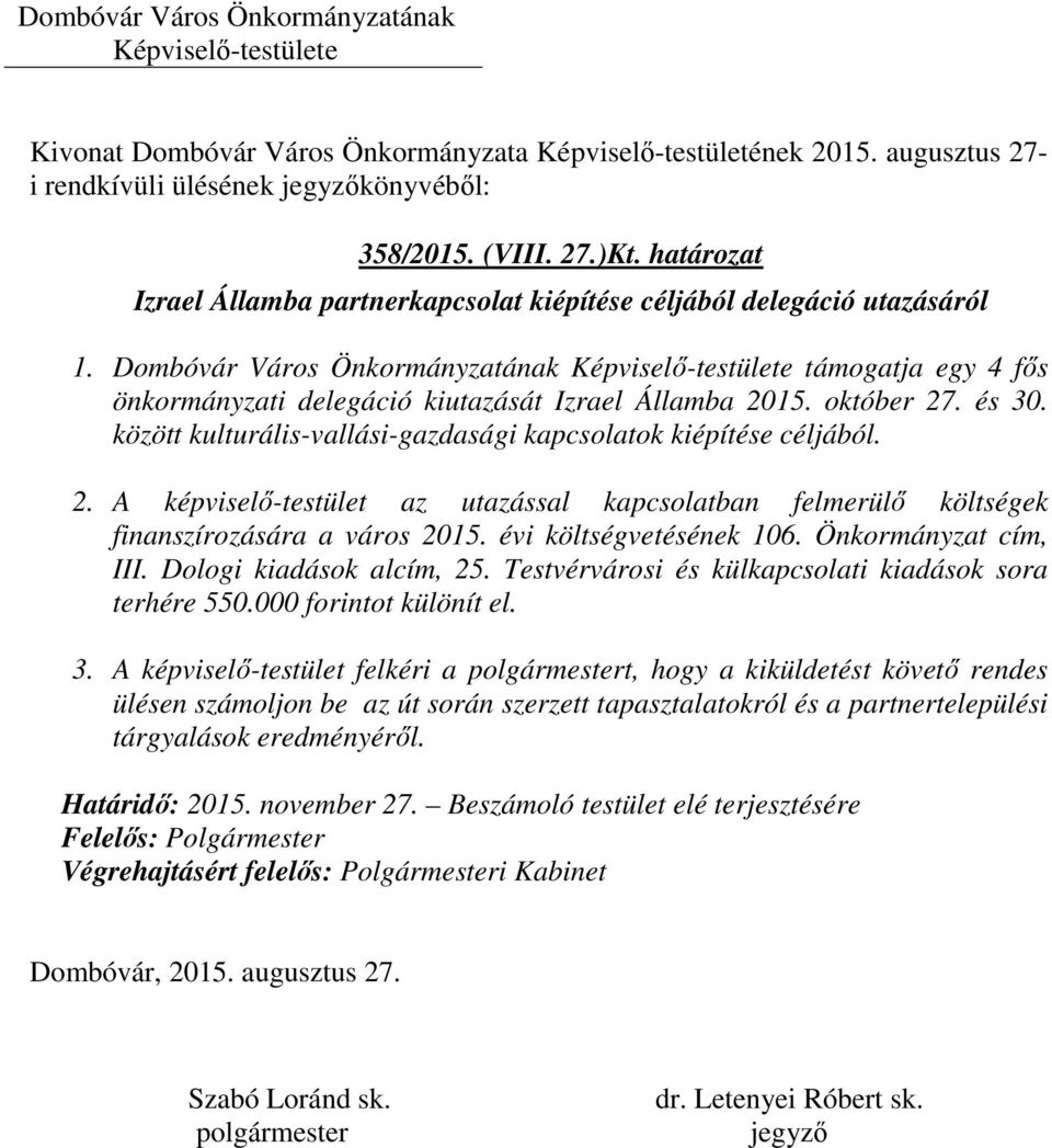 15. október 27. és 30. között kulturális-vallási-gazdasági kapcsolatok kiépítése céljából. 2. A képviselő-testület az utazással kapcsolatban felmerülő költségek finanszírozására a város 2015.