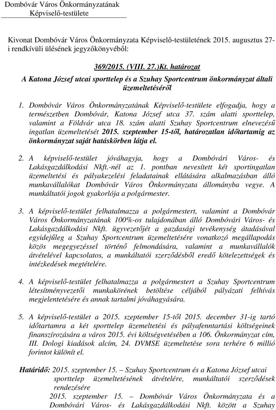 szám alatti Szuhay Sportcentrum elnevezésű ingatlan üzemeltetését 2015. szeptember 15-től, határozatlan időtartamig az önkormányzat saját hatáskörben látja el. 2. A képviselő-testület jóváhagyja, hogy a Dombóvári Város- és Lakásgazdálkodási Nkft.