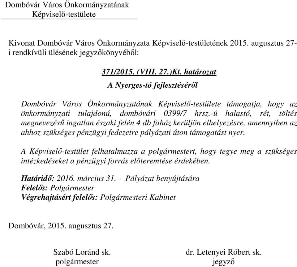 -ú halastó, rét, töltés megnevezésű ingatlan északi felén 4 db faház kerüljön elhelyezésre, amennyiben az ahhoz szükséges pénzügyi fedezetre