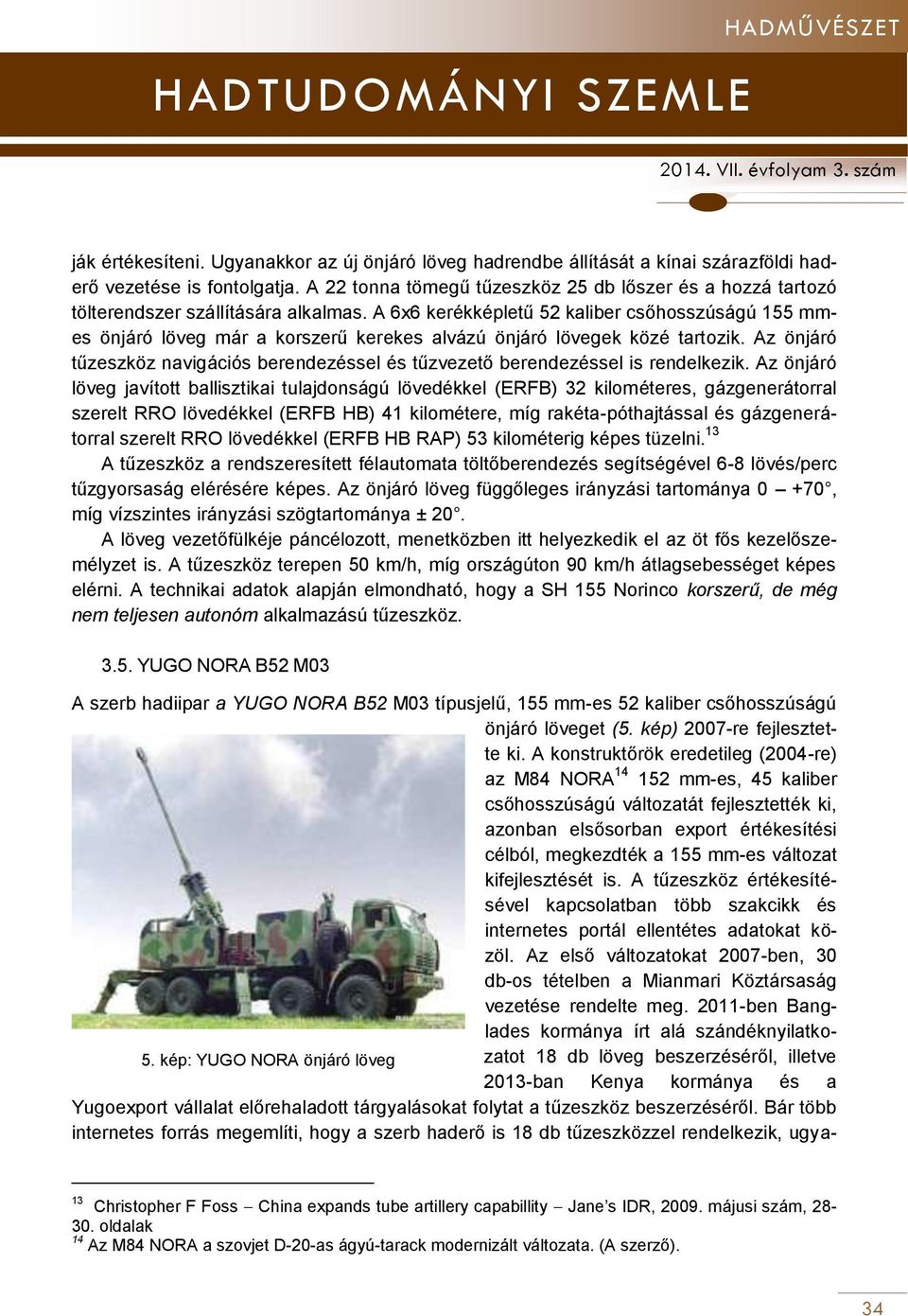 A 6x6 kerékképletű 52 kaliber csőhosszúságú 155 mmes önjáró löveg már a korszerű kerekes alvázú önjáró lövegek közé tartozik.