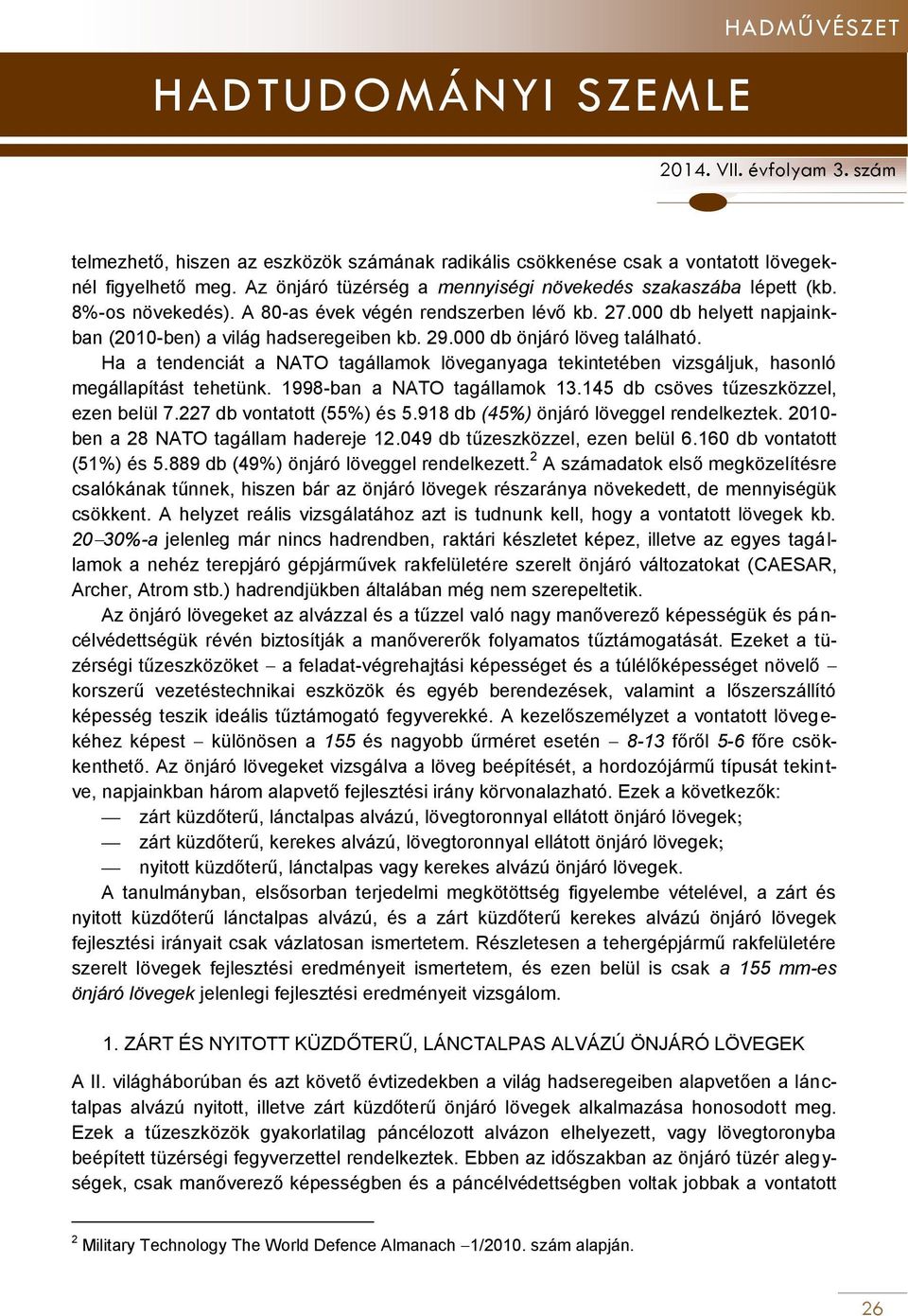 Ha a tendenciát a NATO tagállamok löveganyaga tekintetében vizsgáljuk, hasonló megállapítást tehetünk. 1998-ban a NATO tagállamok 13.145 db csöves tűzeszközzel, ezen belül 7.