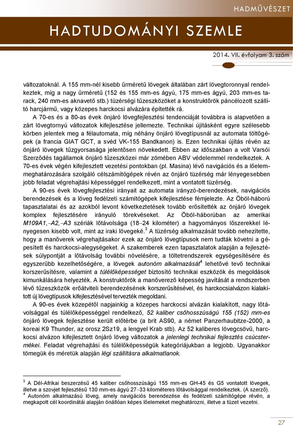 A 70-es és a 80-as évek önjáró lövegfejlesztési tendenciáját továbbra is alapvetően a zárt lövegtornyú változatok kifejlesztése jellemezte.