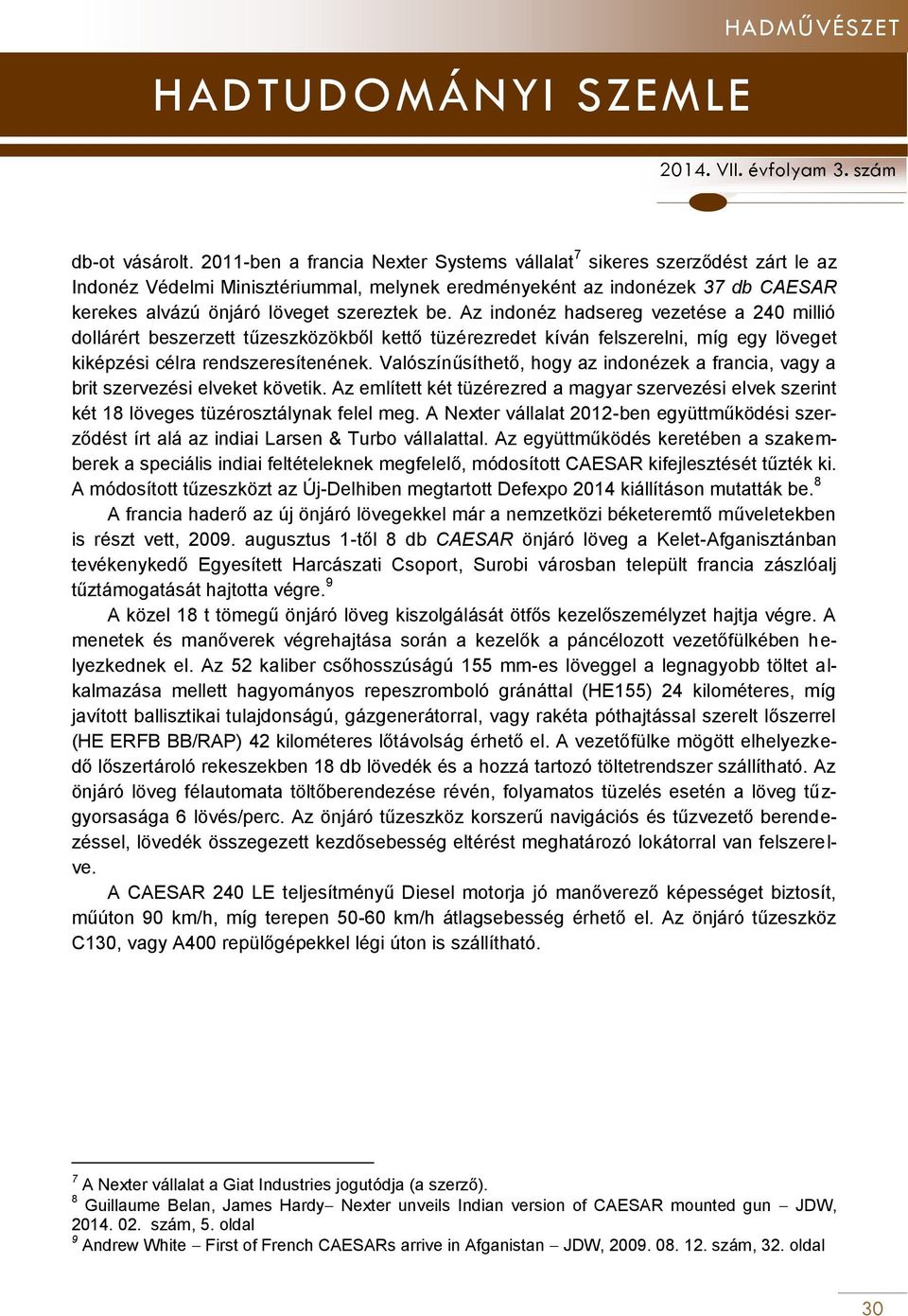 Az indonéz hadsereg vezetése a 240 millió dollárért beszerzett tűzeszközökből kettő tüzérezredet kíván felszerelni, míg egy löveget kiképzési célra rendszeresítenének.