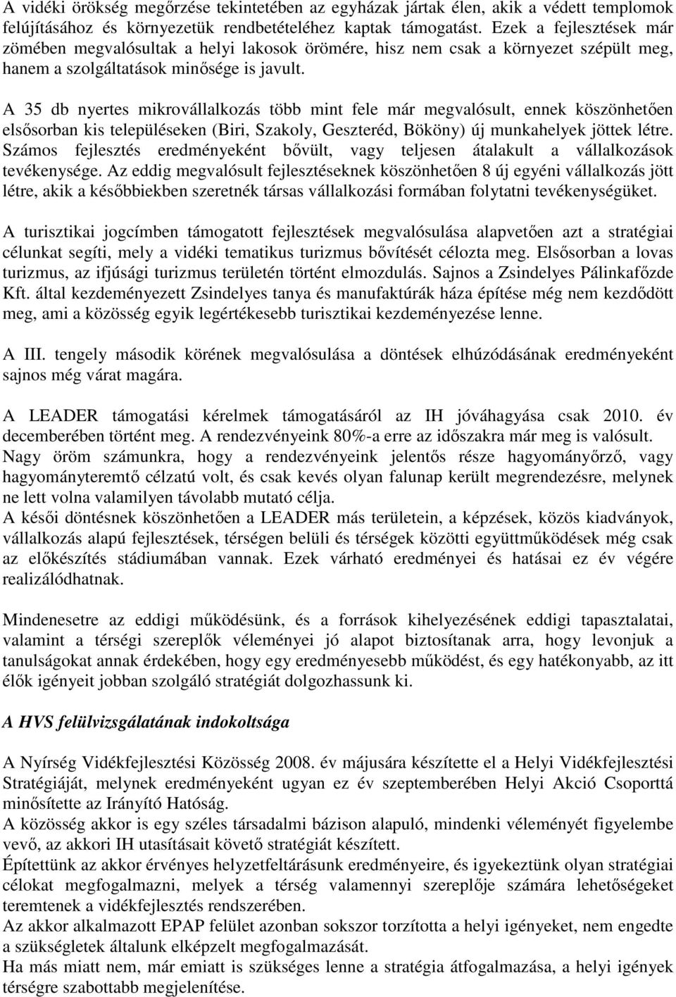 A 35 db nyertes mikrovállalkozás több mint fele már megvalósult, ennek köszönhetıen elsısorban kis településeken (Biri, Szakoly, Geszteréd, Bököny) új munkahelyek jöttek létre.