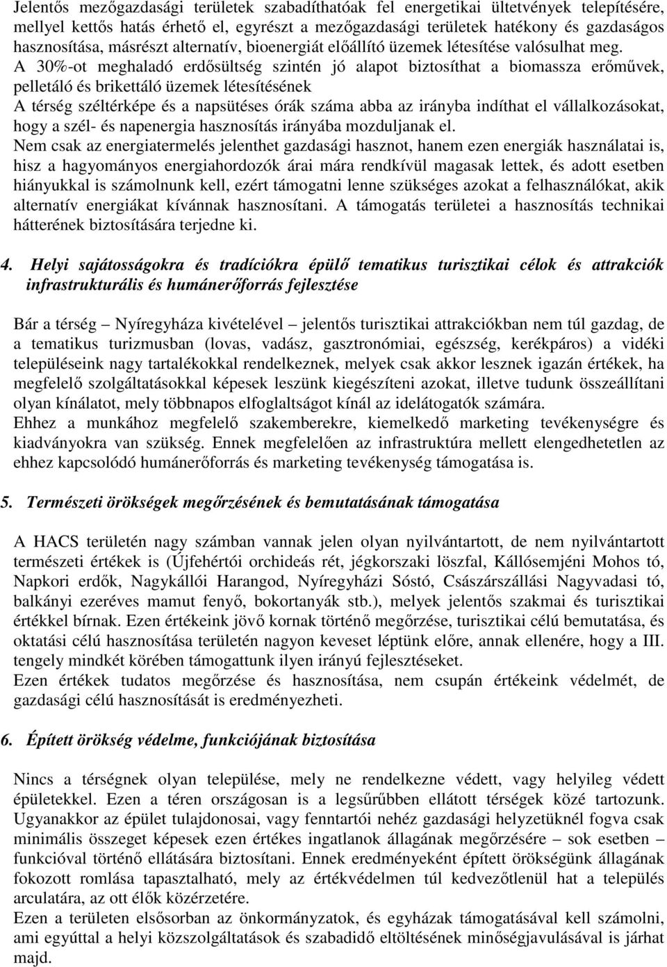 A 30%-ot meghaladó erdısültség szintén jó alapot biztosíthat a biomassza erımővek, pelletáló és brikettáló üzemek létesítésének A térség széltérképe és a napsütéses órák száma abba az irányba