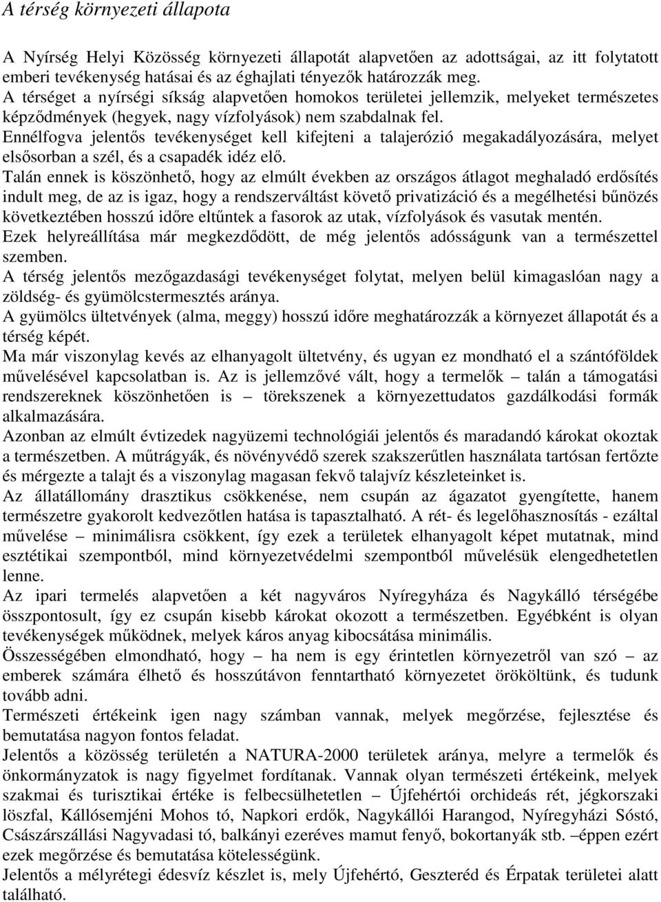 Ennélfogva jelentıs tevékenységet kell kifejteni a talajerózió megakadályozására, melyet elsısorban a szél, és a csapadék idéz elı.