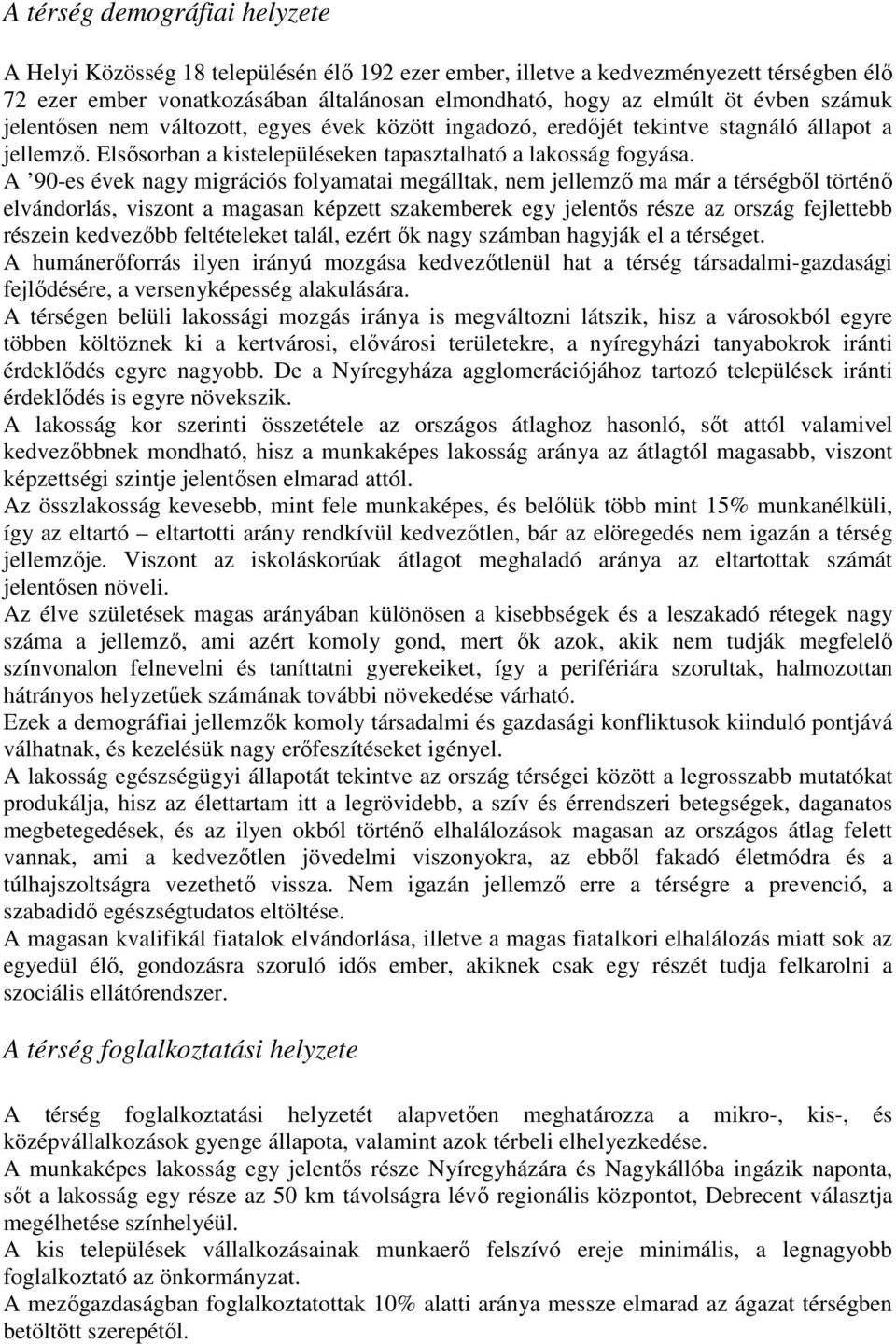 A 90-es évek nagy migrációs folyamatai megálltak, nem jellemzı ma már a térségbıl történı elvándorlás, viszont a magasan képzett szakemberek egy jelentıs része az ország fejlettebb részein kedvezıbb