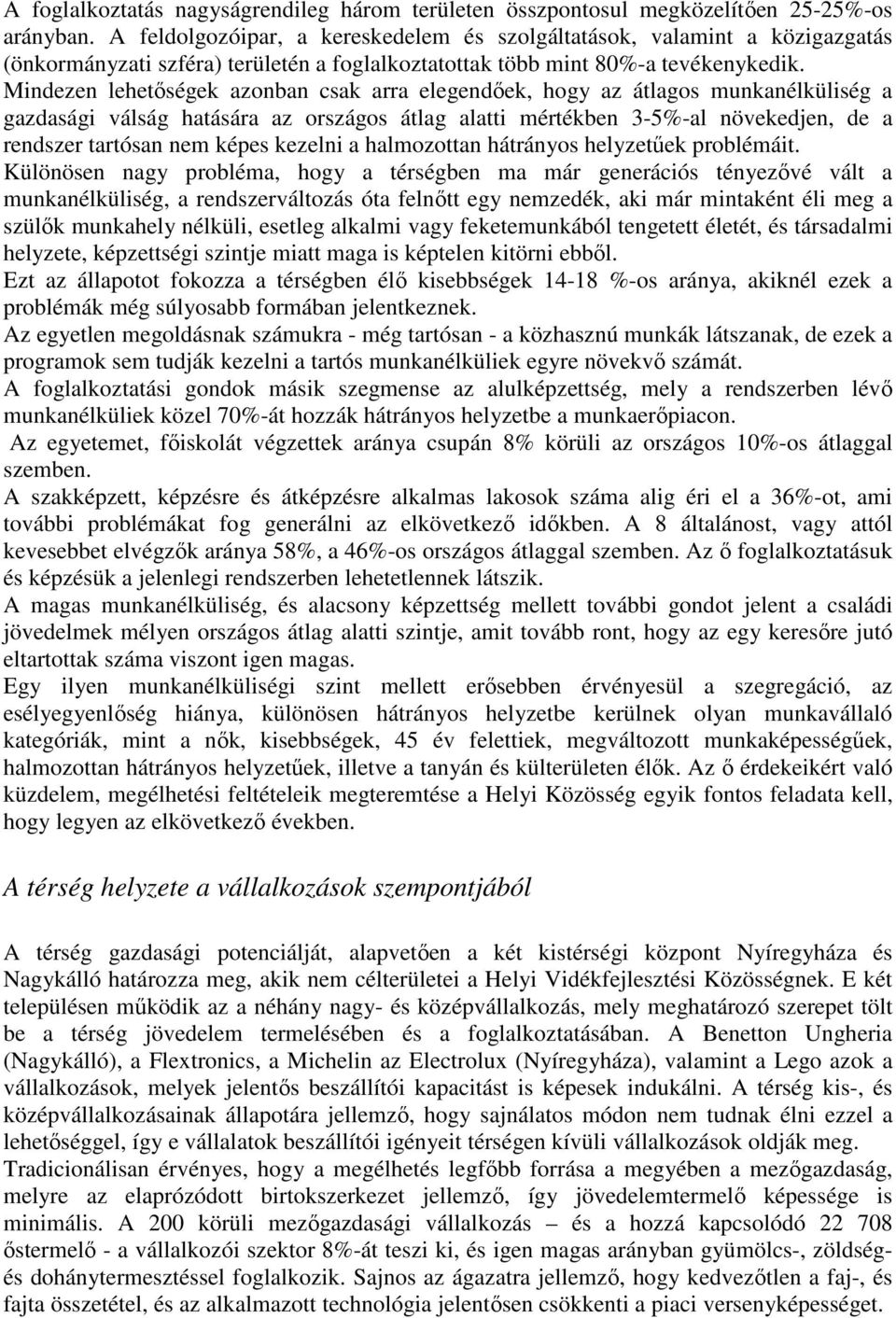 Mindezen lehetıségek azonban csak arra elegendıek, hogy az átlagos munkanélküliség a gazdasági válság hatására az országos átlag alatti mértékben 3-5%-al növekedjen, de a rendszer tartósan nem képes