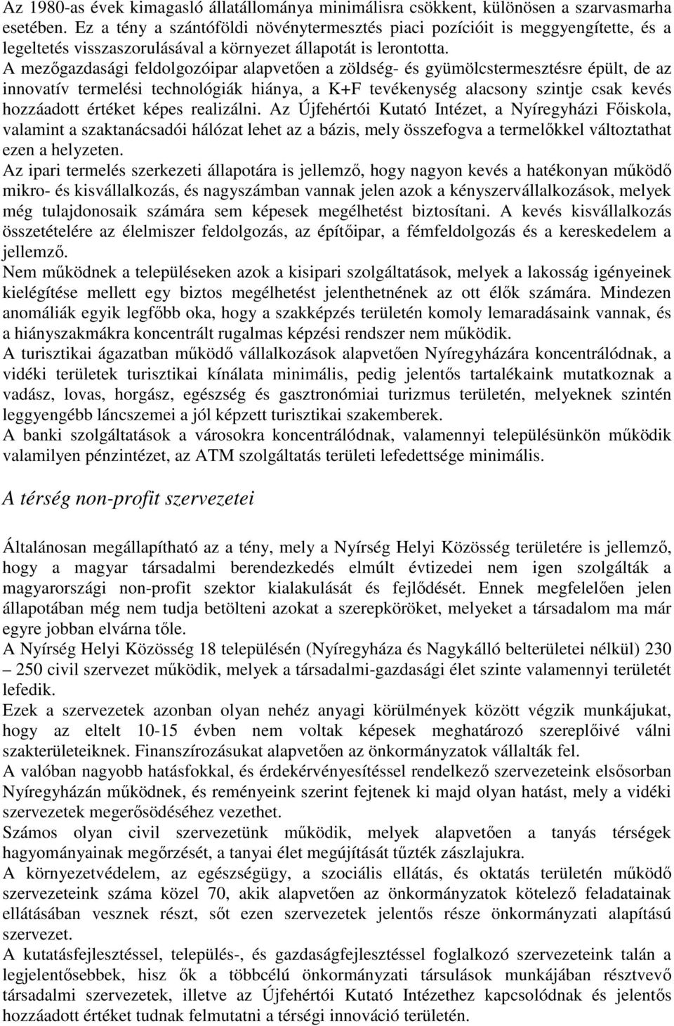 A mezıgazdasági feldolgozóipar alapvetıen a zöldség- és gyümölcstermesztésre épült, de az innovatív termelési technológiák hiánya, a K+F tevékenység alacsony szintje csak kevés hozzáadott értéket