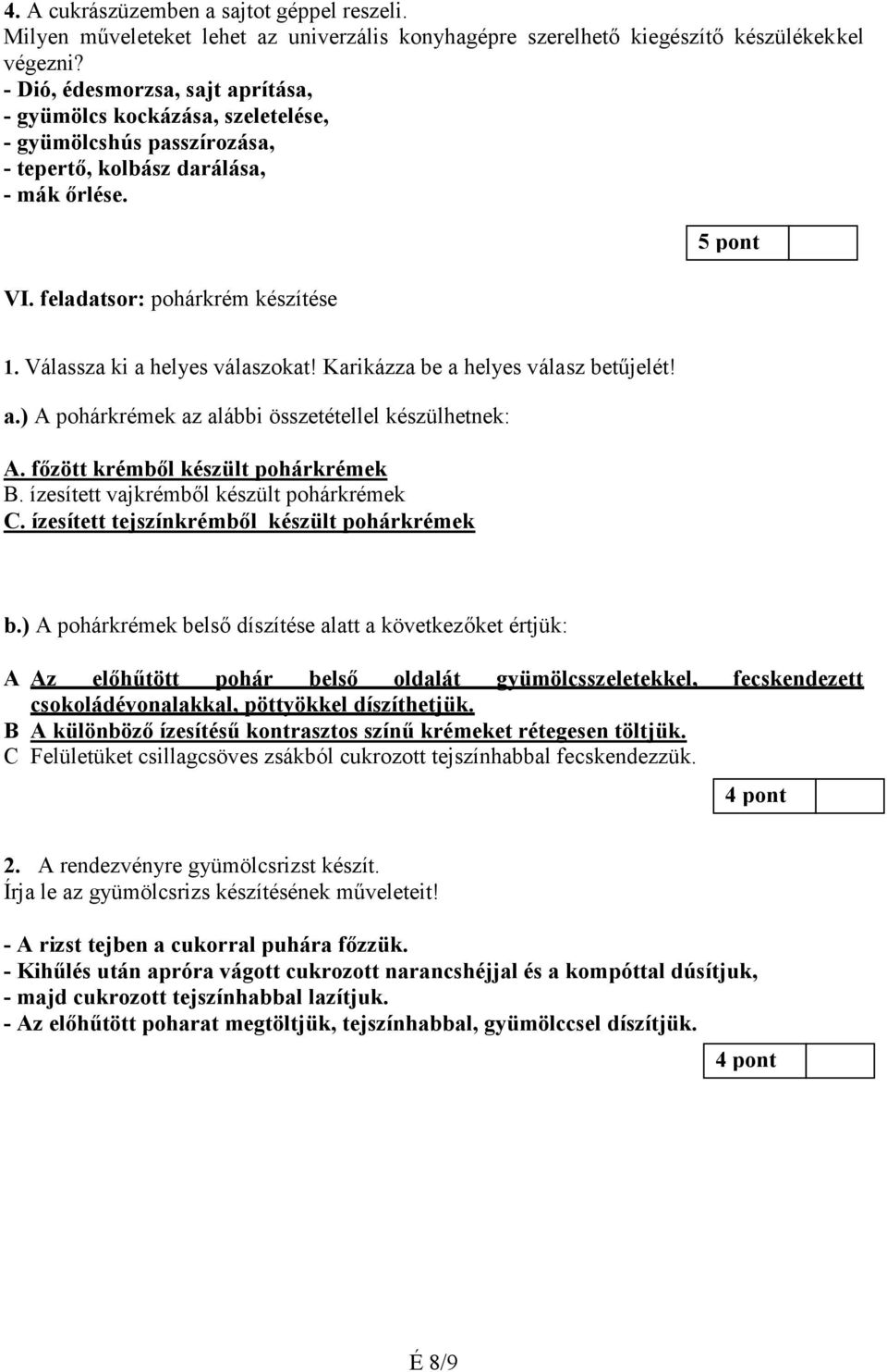 Válassza ki a helyes válaszokat! Karikázza be a helyes válasz betűjelét! a.) A pohárkrémek az alábbi összetétellel készülhetnek: A. főzött krémből készült pohárkrémek B.